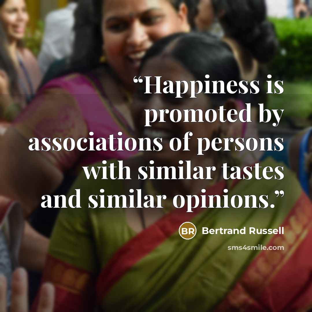“Happiness is promoted by associations of persons with similar tastes and similar opinions.” quote by Bertrand Russell