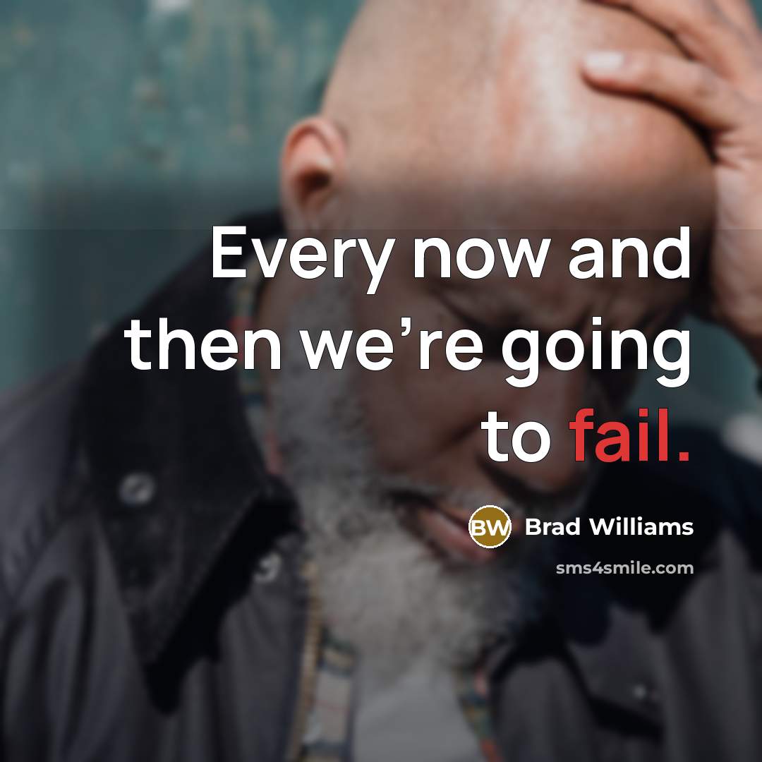 “Every now and then we're going to fail.” quote by Brad Williams