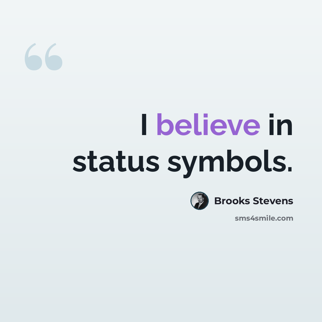 “I believe in status symbols.” quote by Brooks Stevens