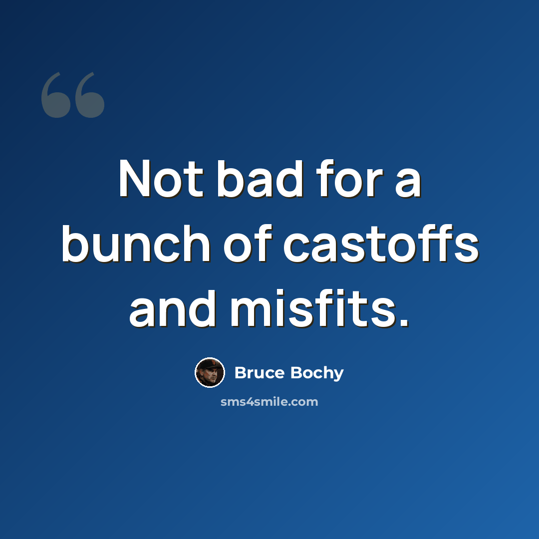 “Not bad for a bunch of castoffs and misfits.” quote by Bruce Bochy