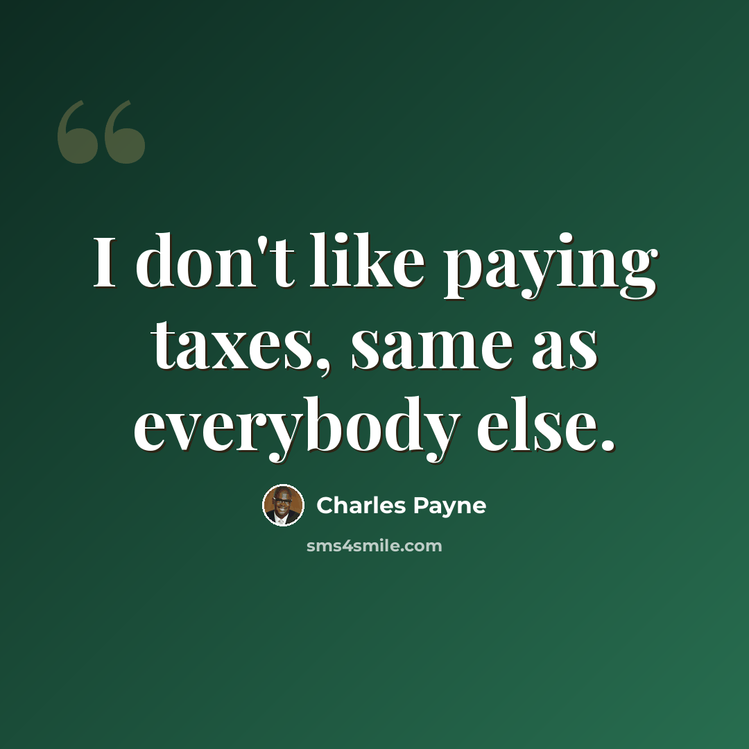 “I don't like paying taxes, same as everybody else.” quote by Charles Payne
