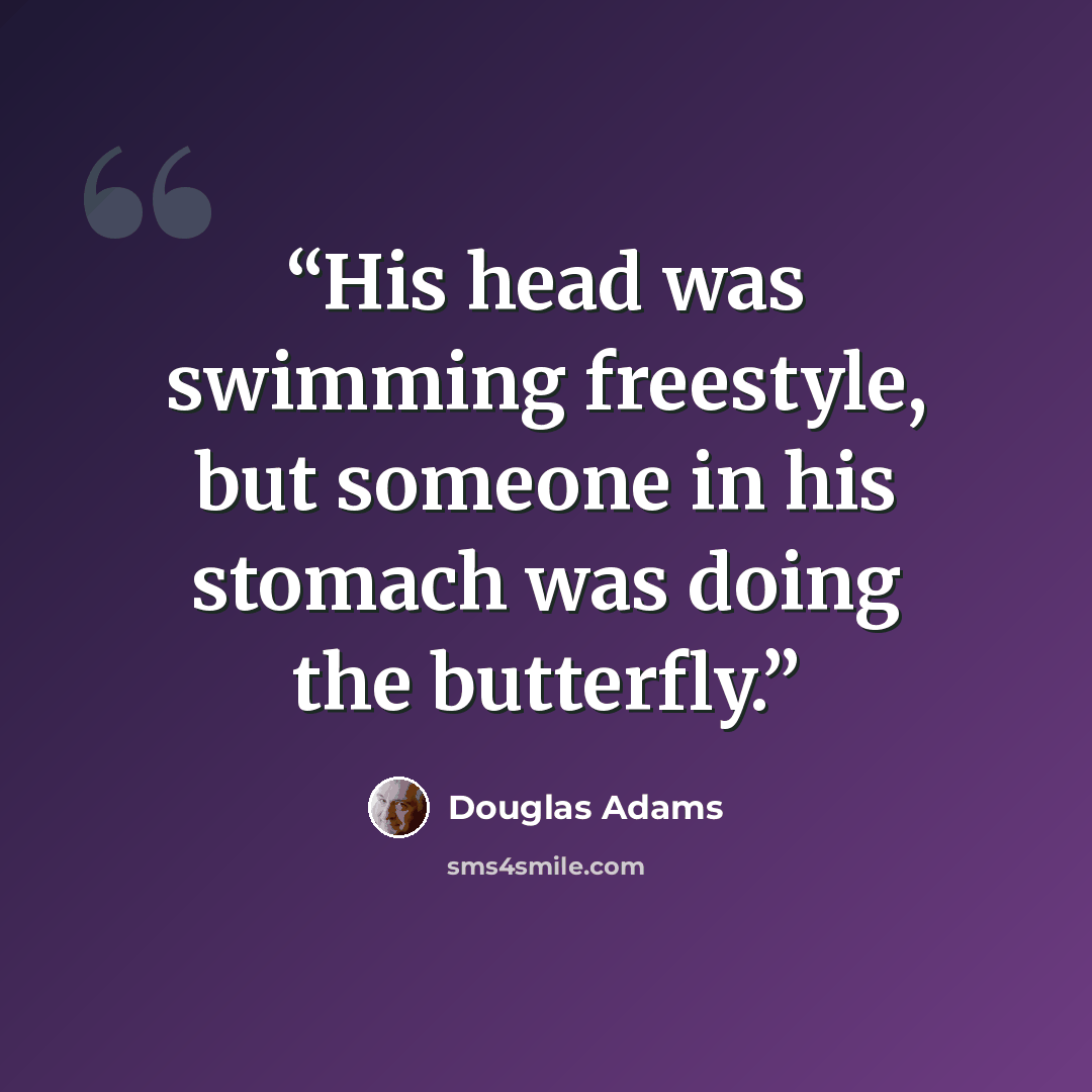 “His head was swimming freestyle, but someone in his stomach was doing the butterfly.” quote by Douglas Adams