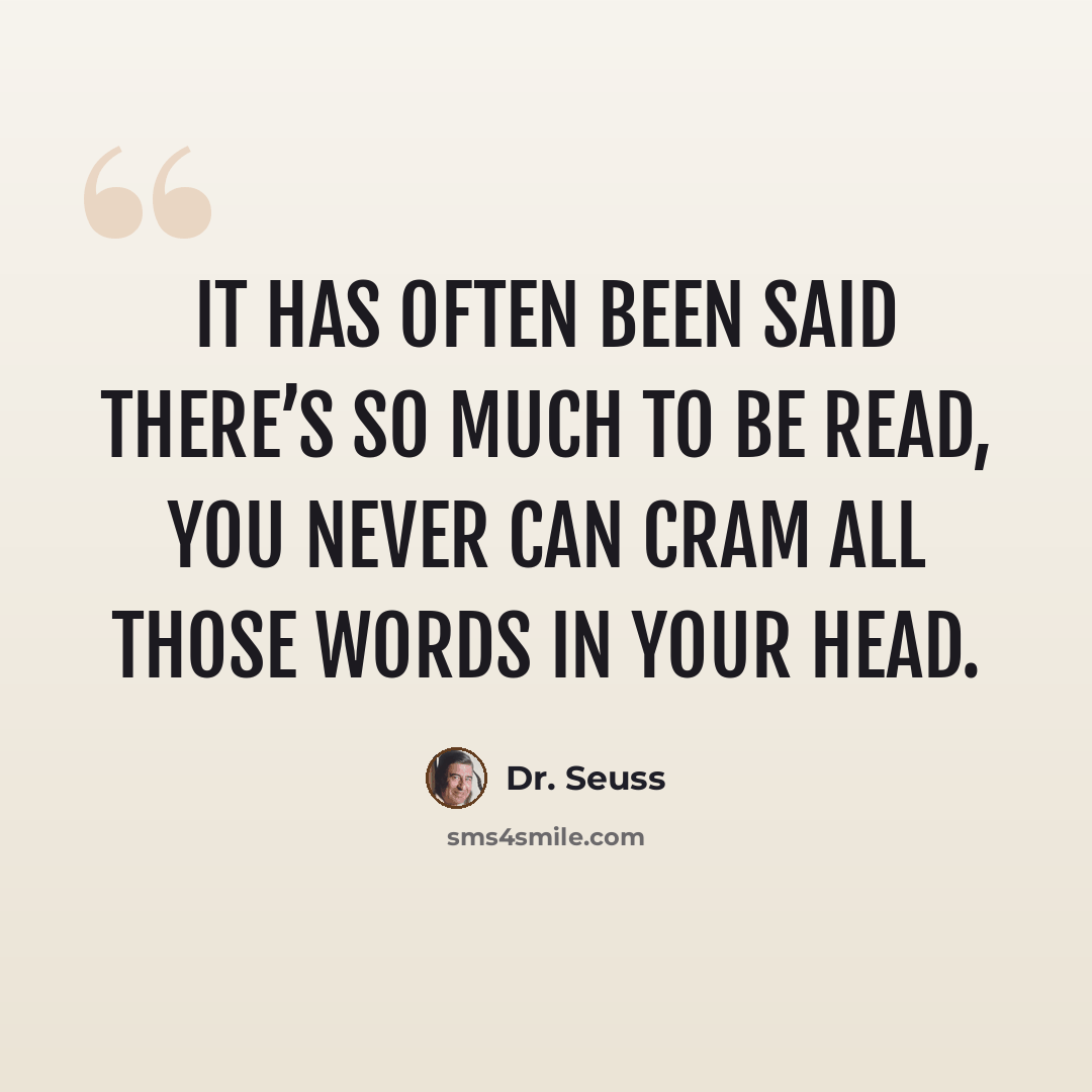 “It has often been said there’s so much to be read, you never can cram all those words in your head.” quote by Dr. Seuss