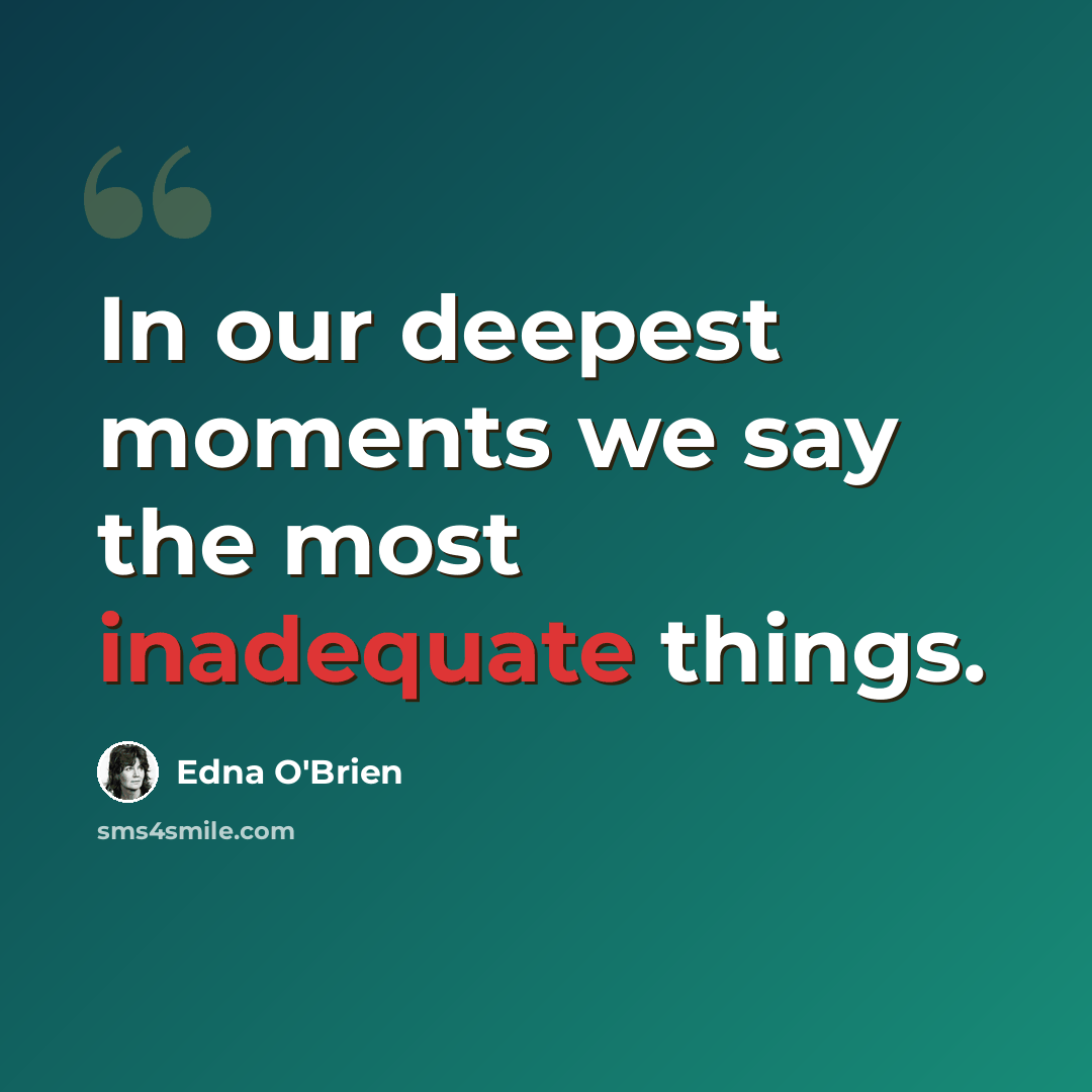 “In our deepest moments we say the most inadequate things.” quote by Edna O'Brien