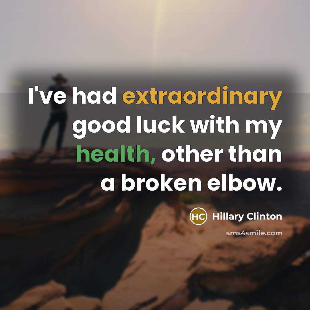 “I've had extraordinary good luck with my health, other than a broken elbow.” quote by Hillary Clinton
