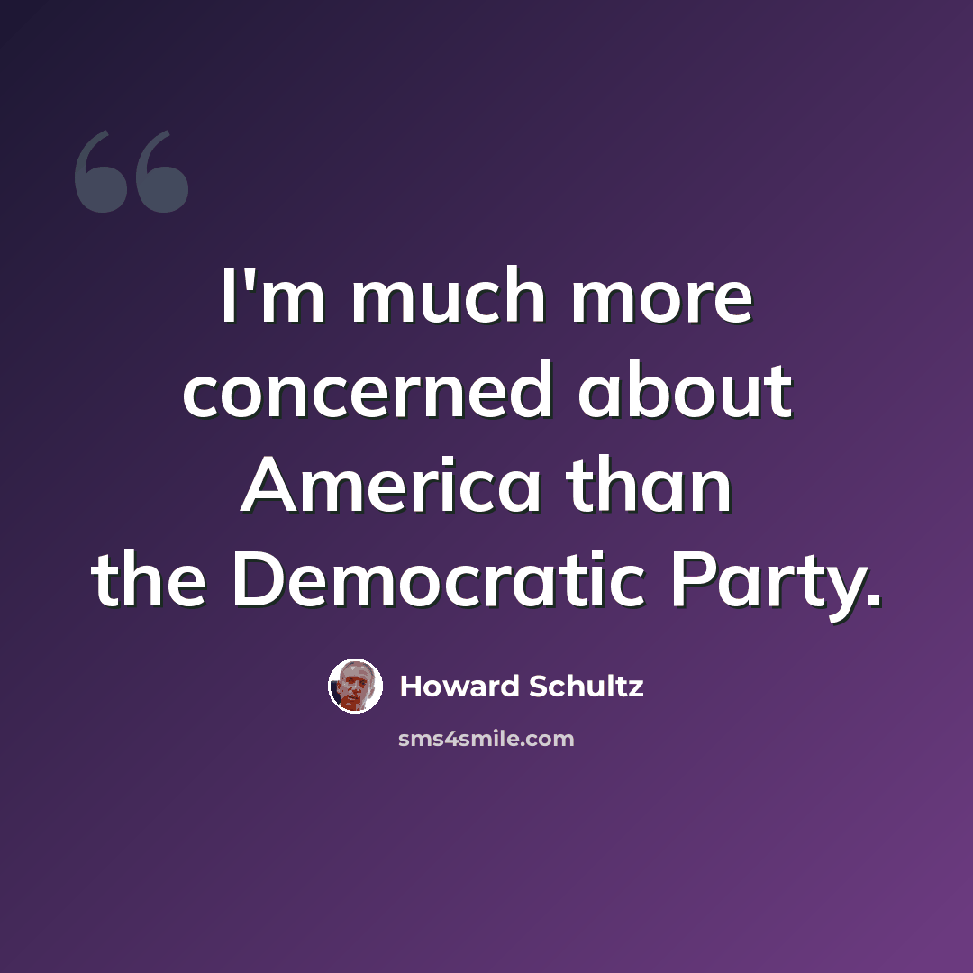 “I'm much more concerned about America than the Democratic Party.” quote by Howard Schultz