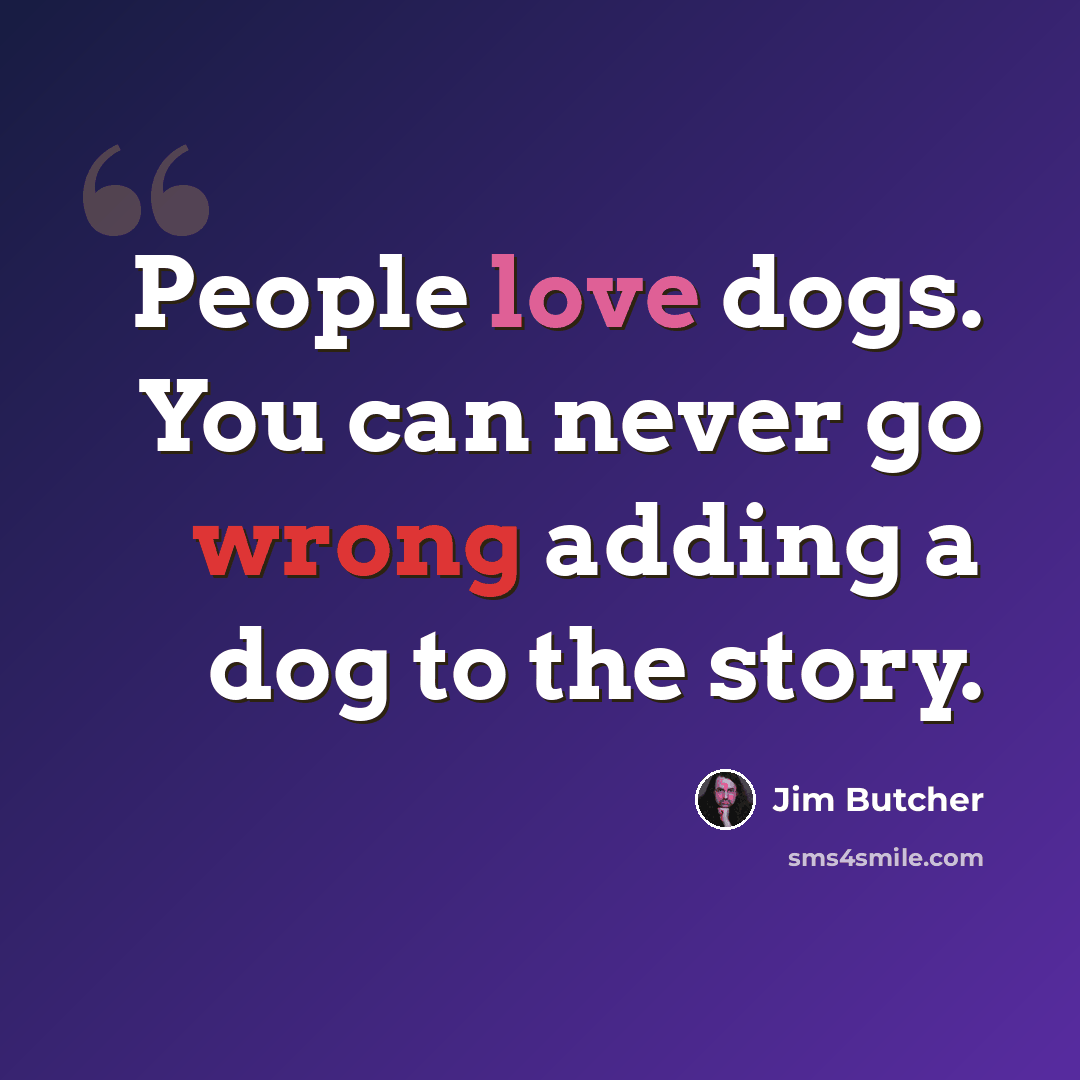 “People love dogs. You can never go wrong adding a dog to the story.” quote by Jim Butcher
