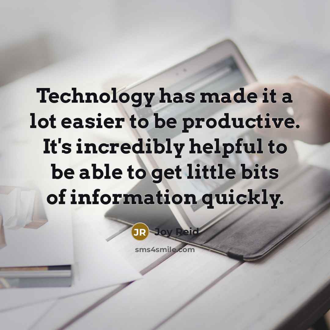 “Technology has made it a lot easier to be productive. It's incredibly helpful to be able to get little bits of information quickly.” quote by Joy Reid