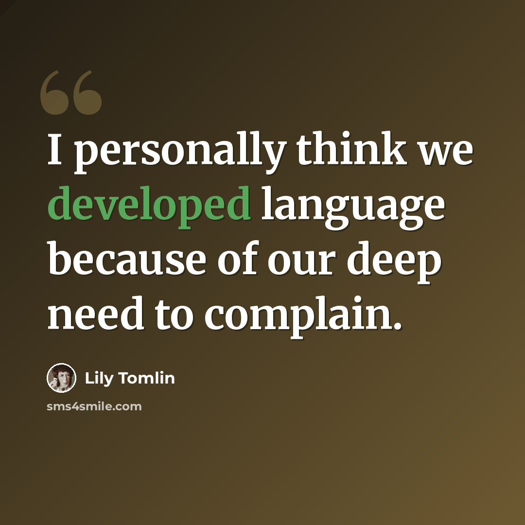 “I personally think we developed language because of our deep need to complain.” quote by Lily Tomlin