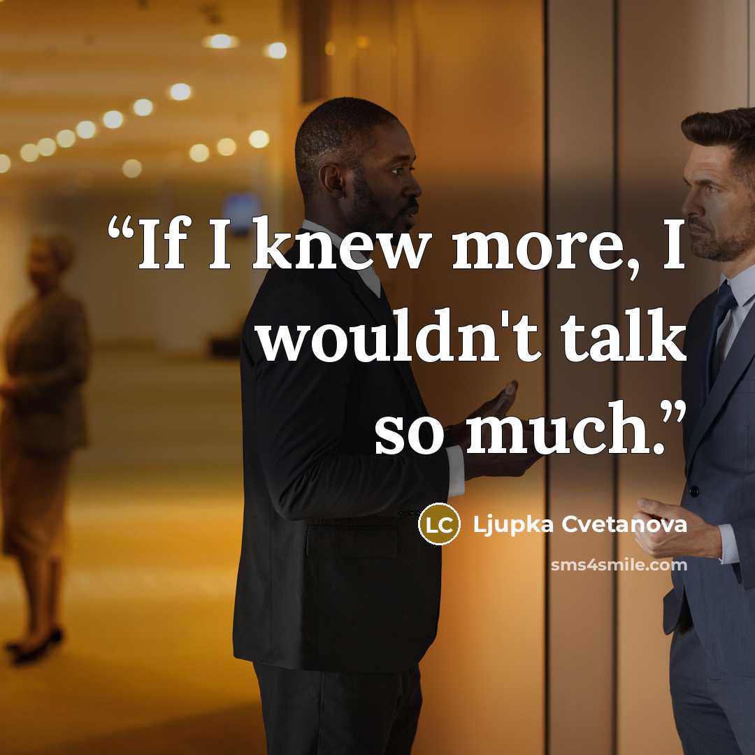 “If I knew more, I wouldn't talk so much.” quote by Ljupka Cvetanova