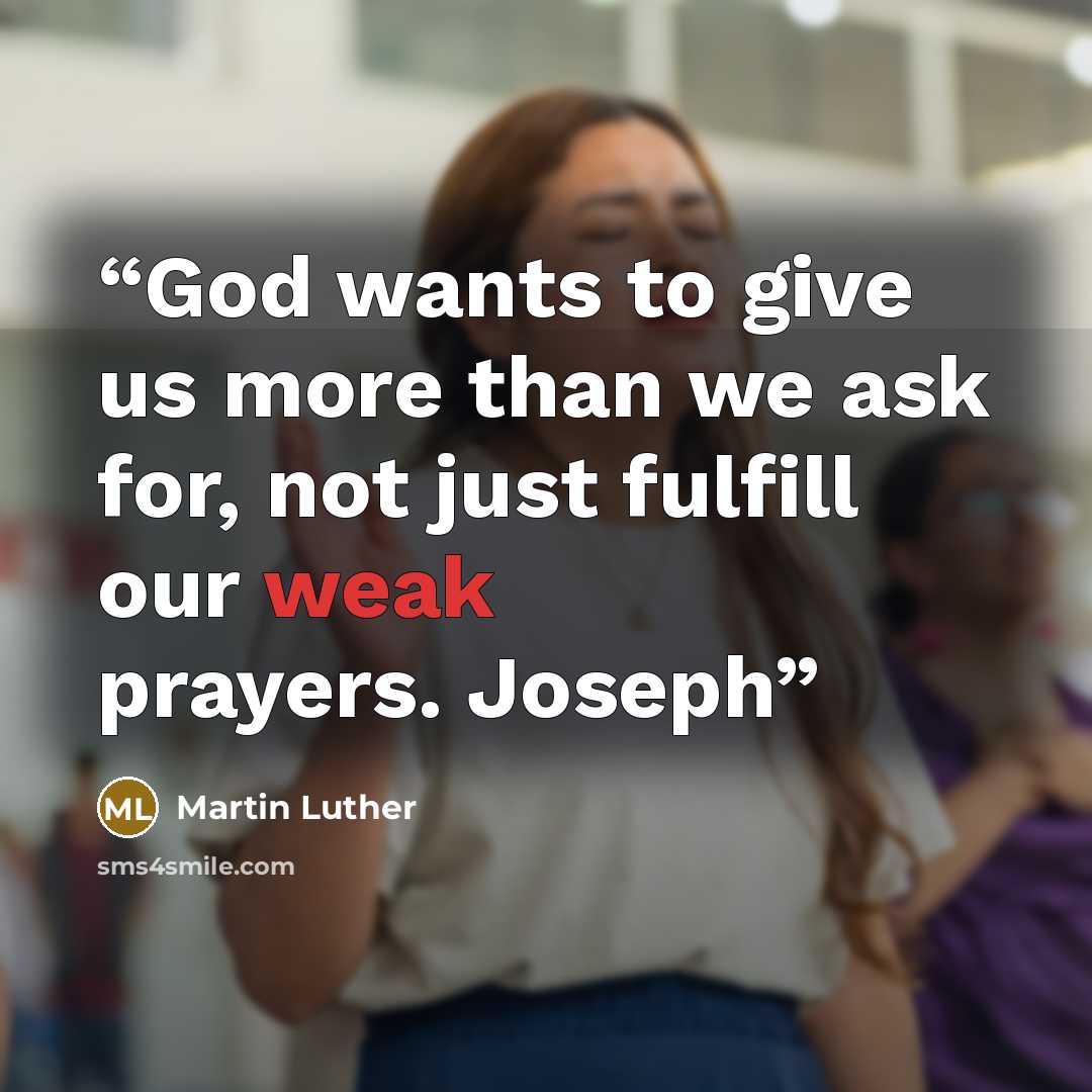 “God wants to give us more than we ask for, not just fulfill our weak prayers. Joseph” quote by Martin Luther