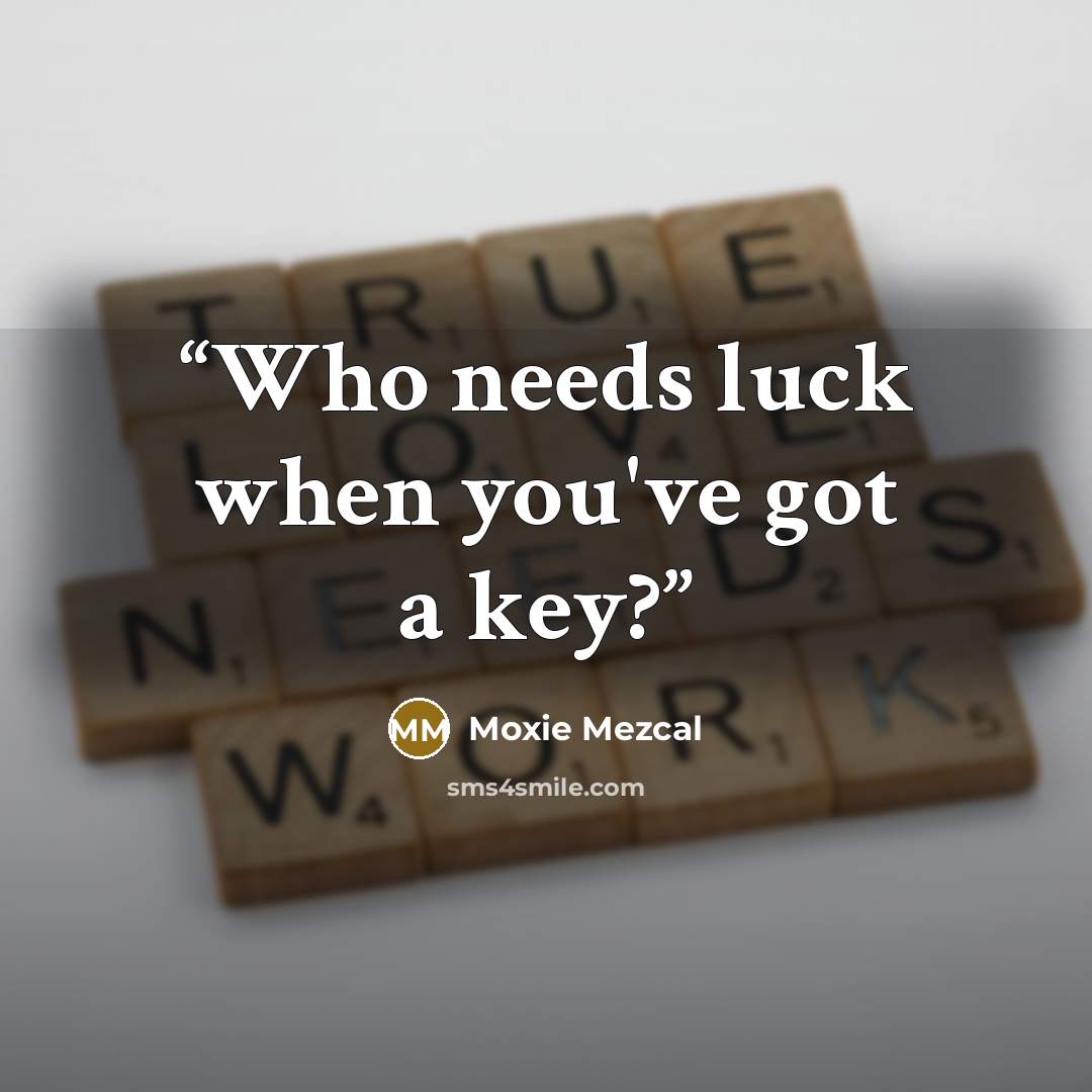 “Who needs luck when you've got a key?” quote by Moxie Mezcal