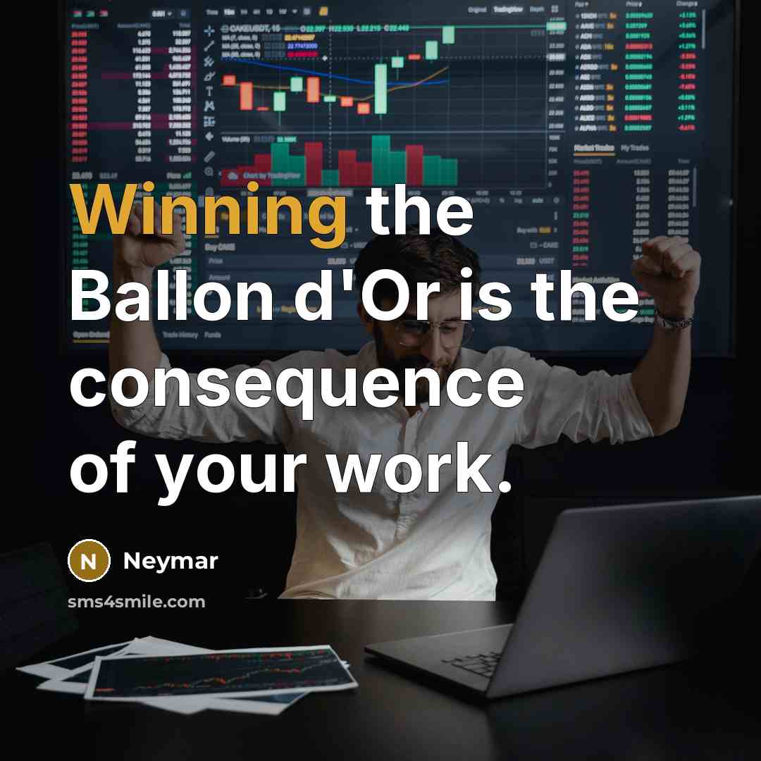 “Winning the Ballon d'Or is the consequence of your work.” quote by Neymar