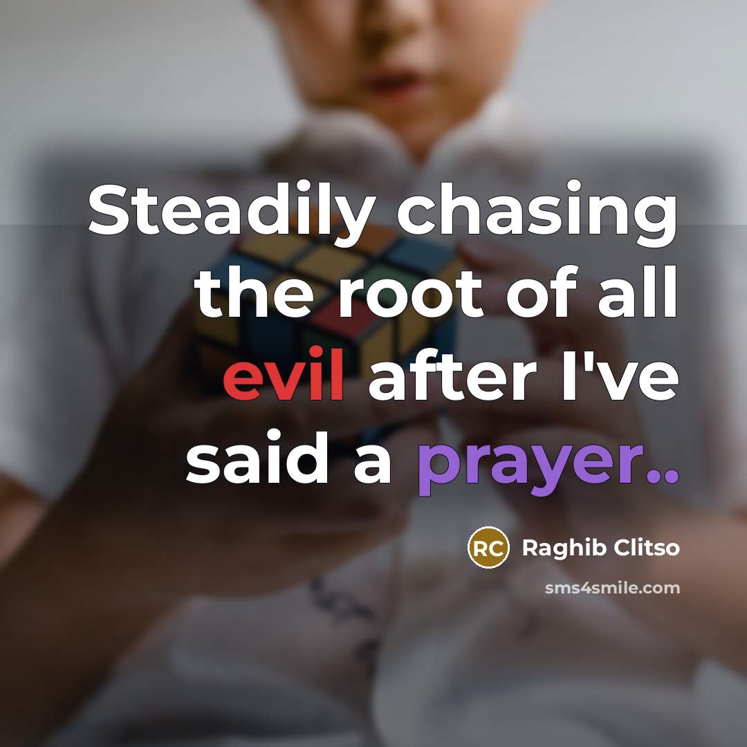 “Steadily chasing the root of all evil after I've said a prayer..” quote by Raghib Clitso
