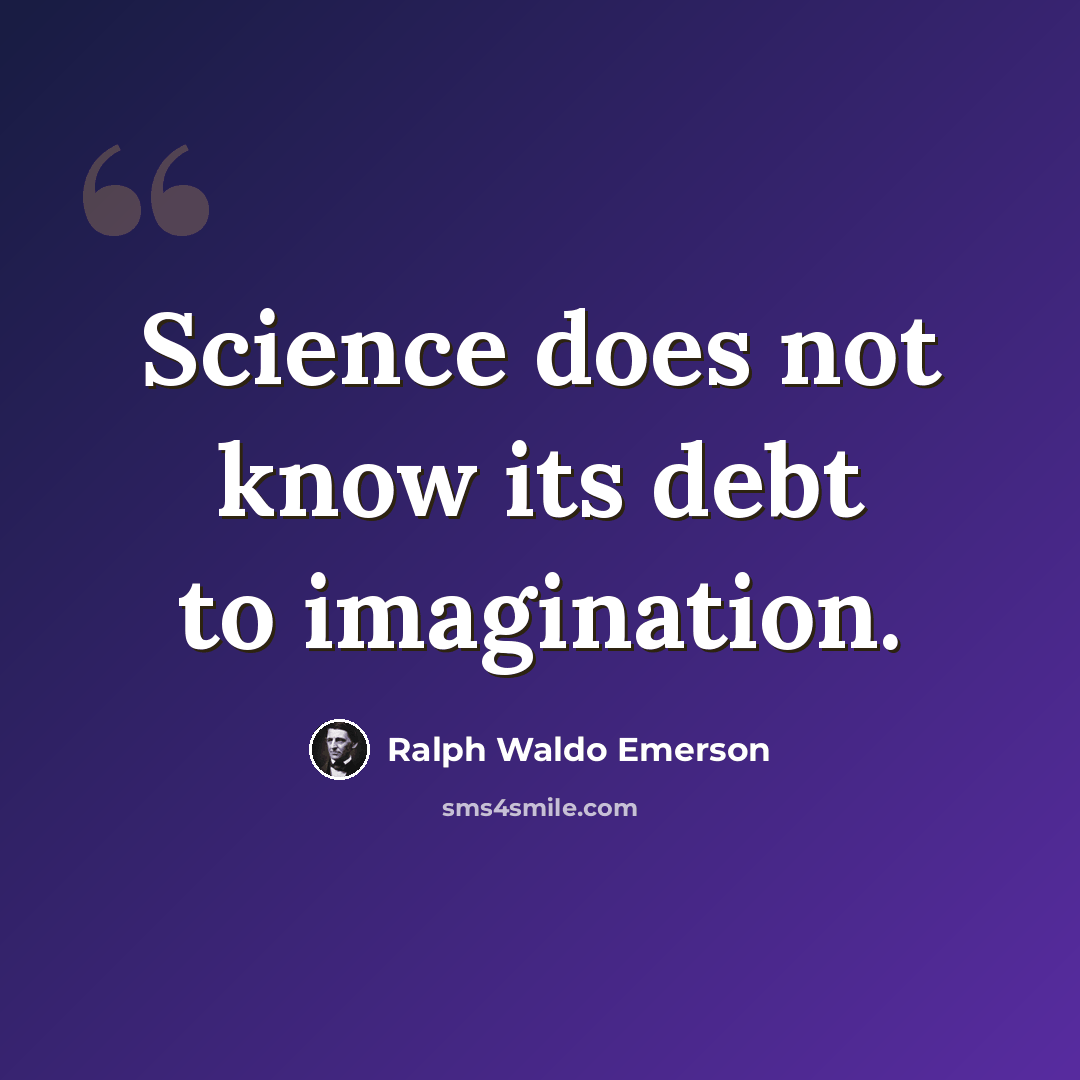 “Science does not know its debt to imagination.” quote by Ralph Waldo Emerson