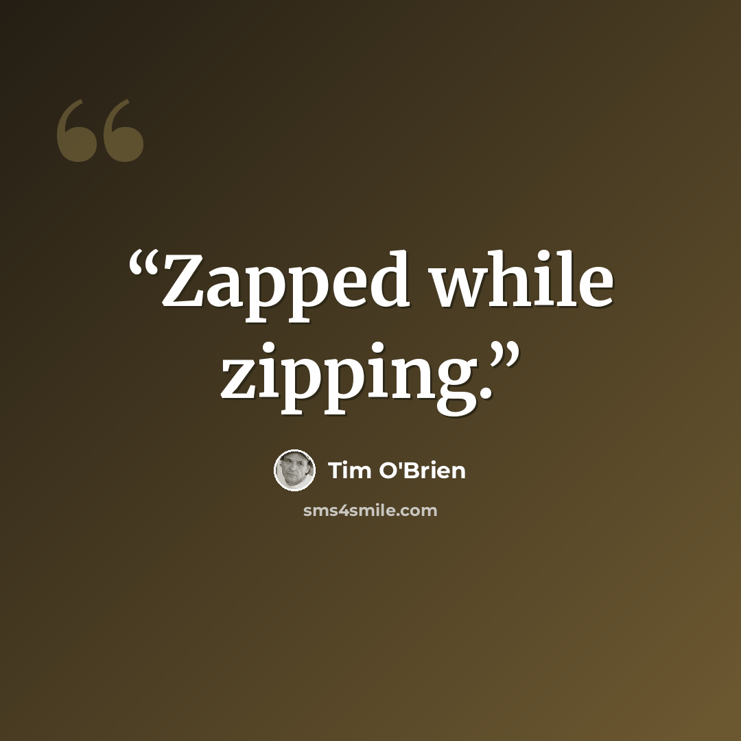 “Zapped while zipping.” quote by Tim O'Brien