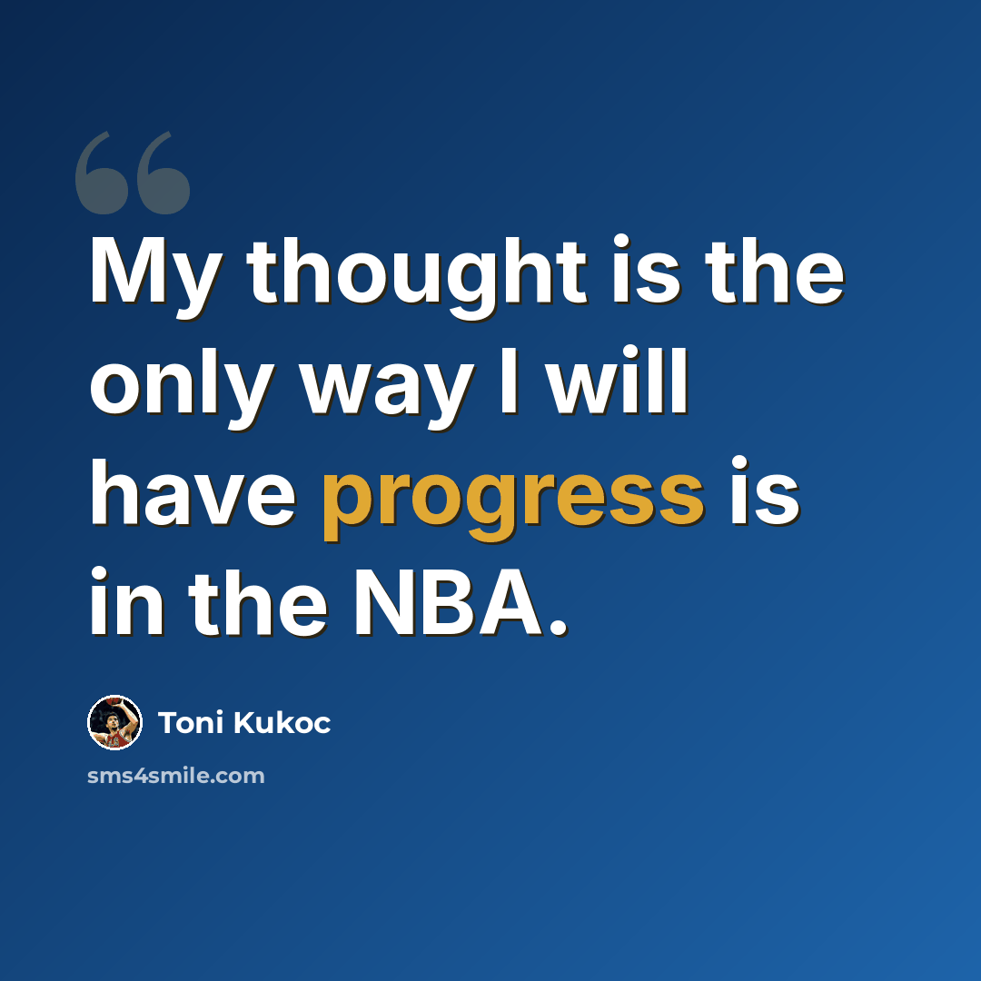 “My thought is the only way I will have progress is in the NBA.” quote by Toni Kukoc