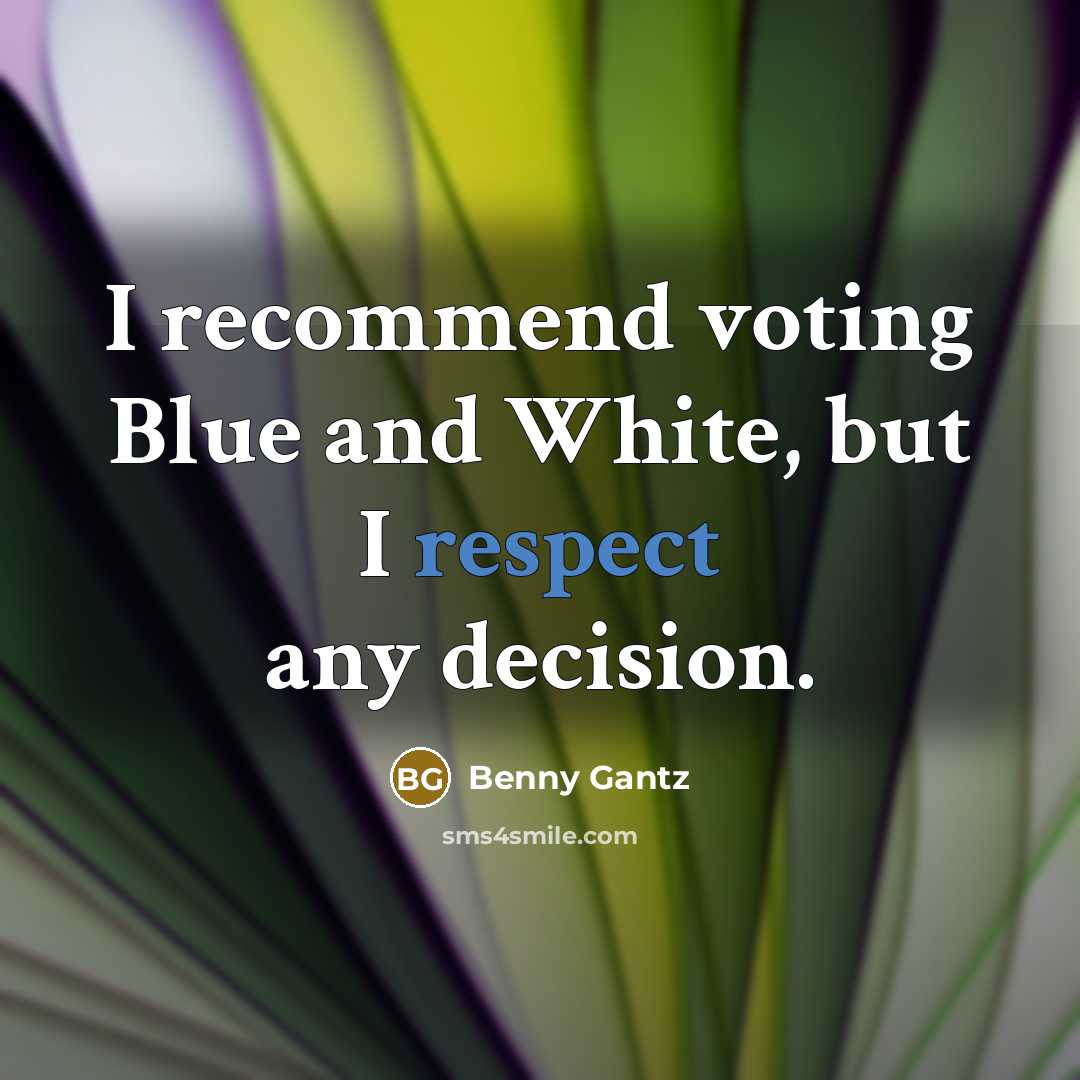“I recommend voting Blue and White, but I respect any decision.” quote by Benny Gantz