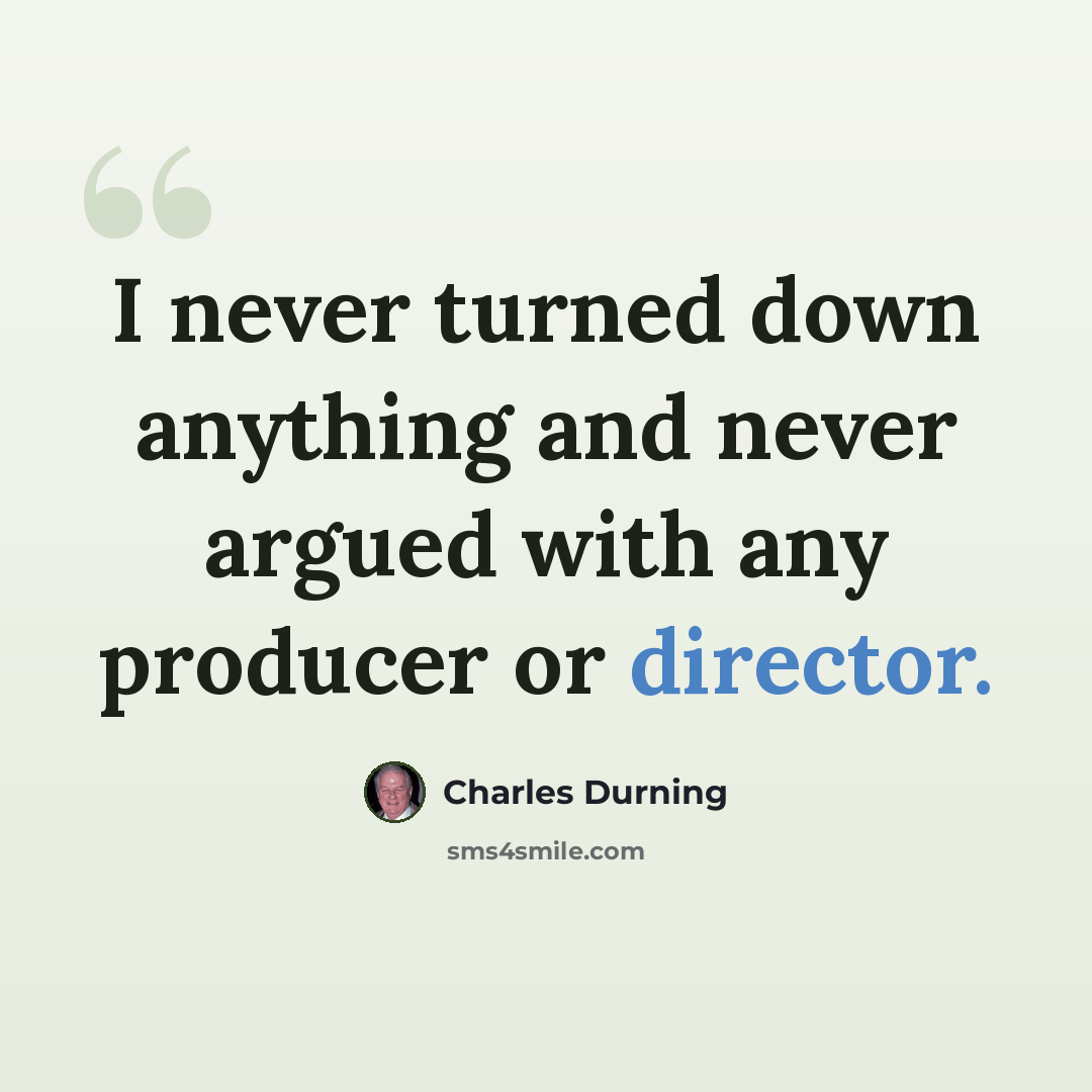 “I never turned down anything and never argued with any producer or director.” quote by Charles Durning