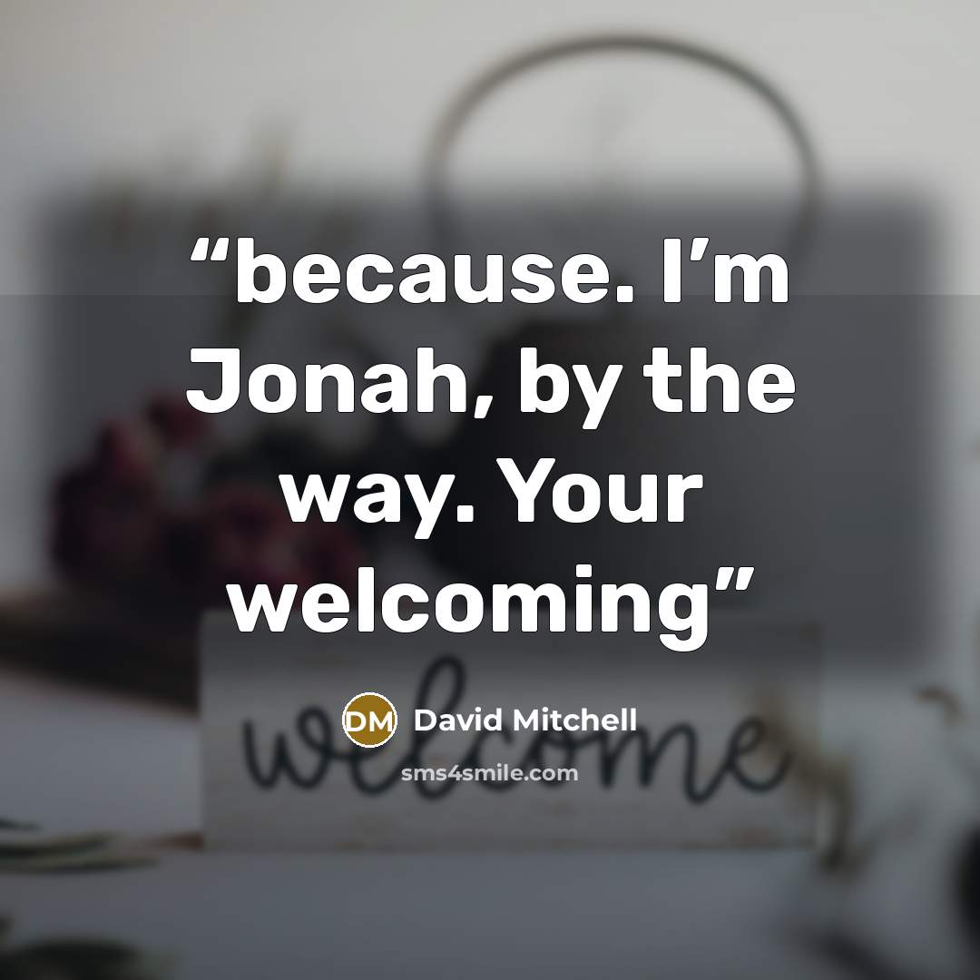 “because. I’m Jonah, by the way. Your welcoming” quote by David Mitchell