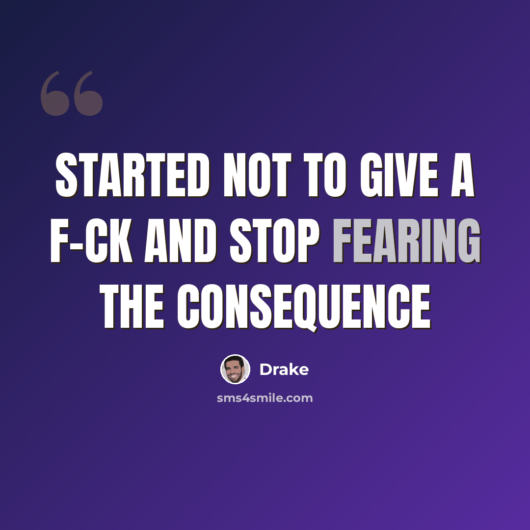 “Started not to give a f-ck and stop fearing the consequence” quote by Drake