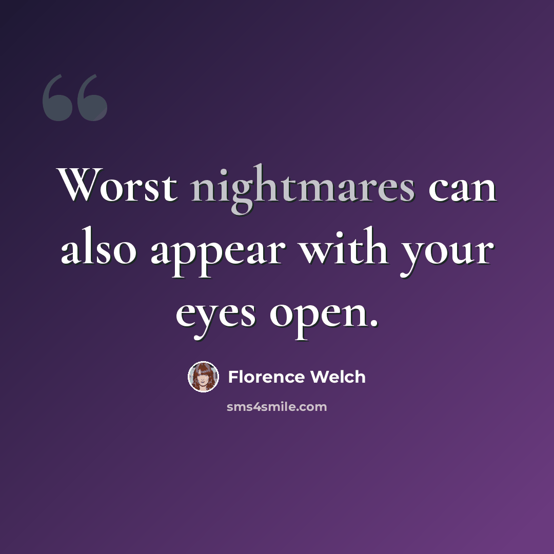 “Worst nightmares can also appear with your eyes open.” quote by Florence Welch