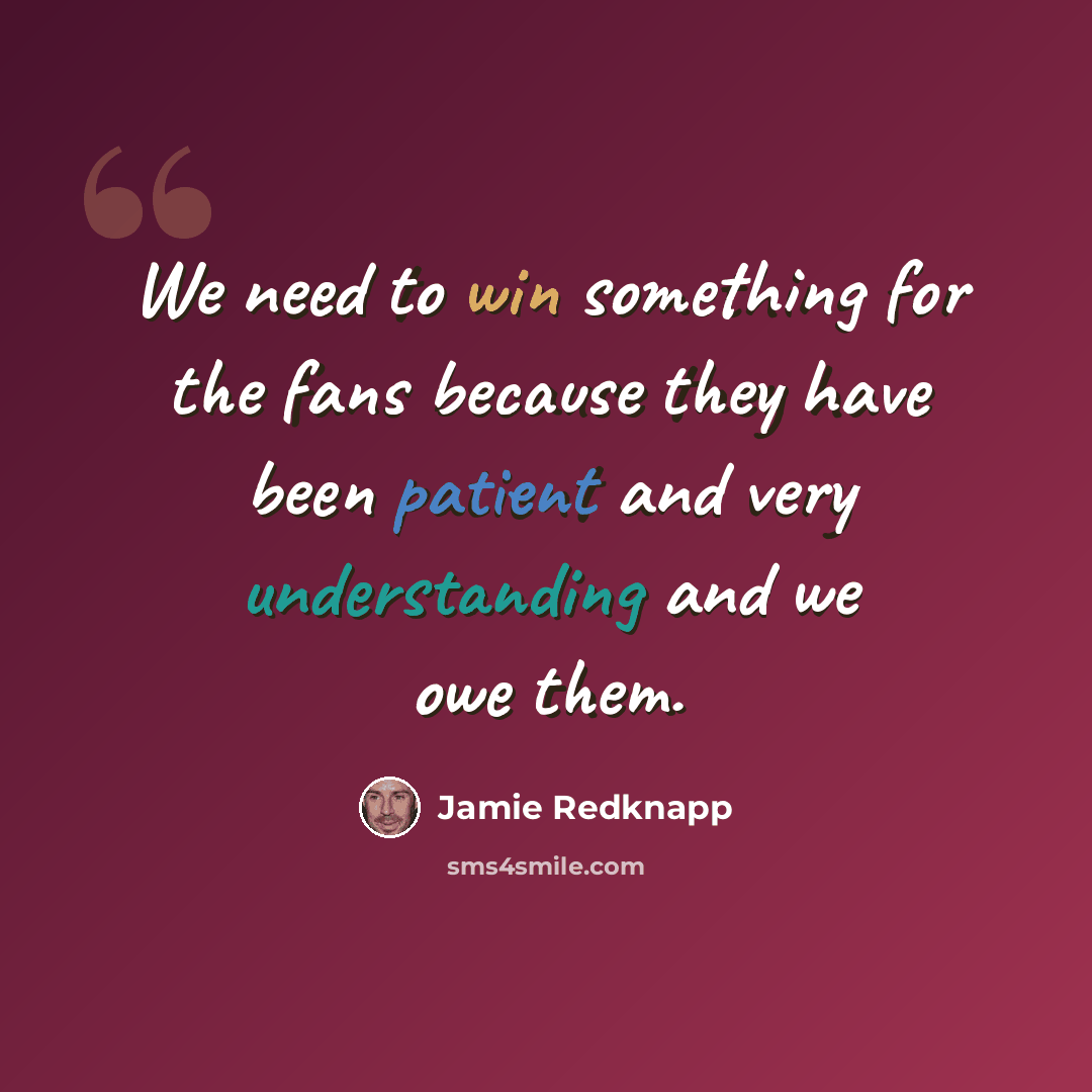 “We need to win something for the fans because they have been patient and very understanding and we owe them.” quote by Jamie Redknapp