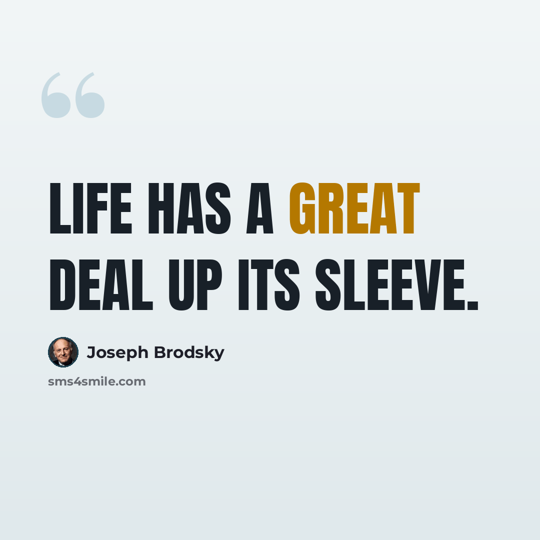 “Life has a great deal up its sleeve.” quote by Joseph Brodsky