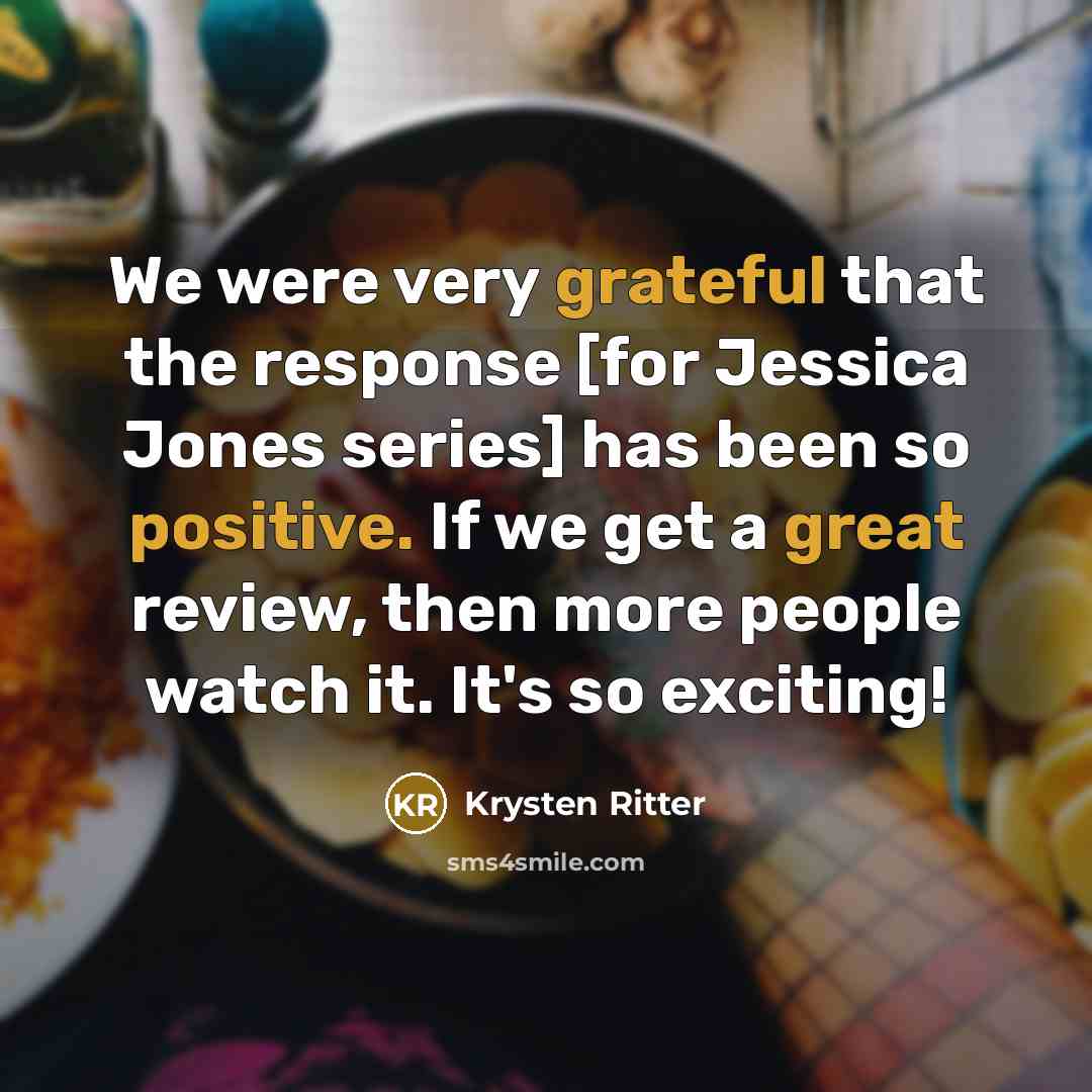 “We were very grateful that the response [for Jessica Jones series] has been so positive. If we get a great review, then more people watch it. It's so exciting!” quote by Krysten Ritter