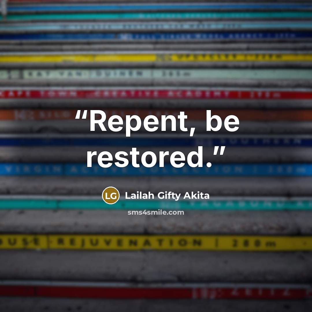 “Repent, be restored.” quote by Lailah Gifty Akita