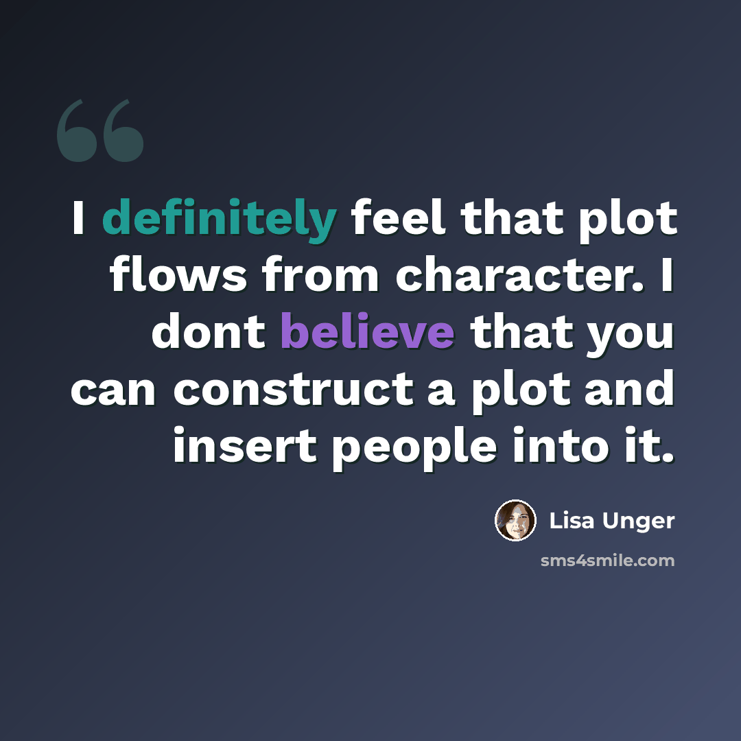 “I definitely feel that plot flows from character. I dont believe that you can construct a plot and insert people into it.” quote by Lisa Unger