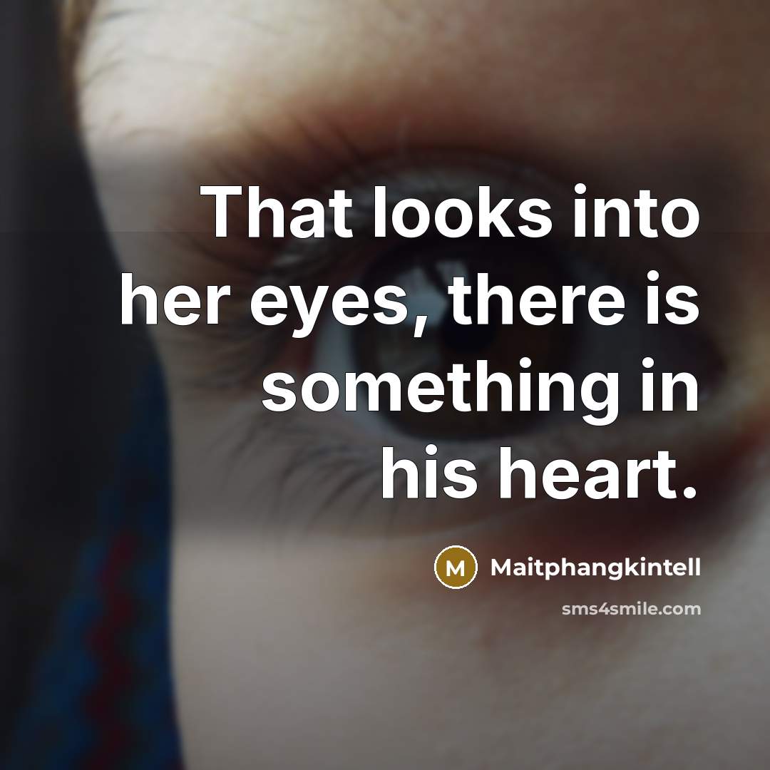 “That looks into her eyes, there is something in his heart.” quote by Maitphangkintell