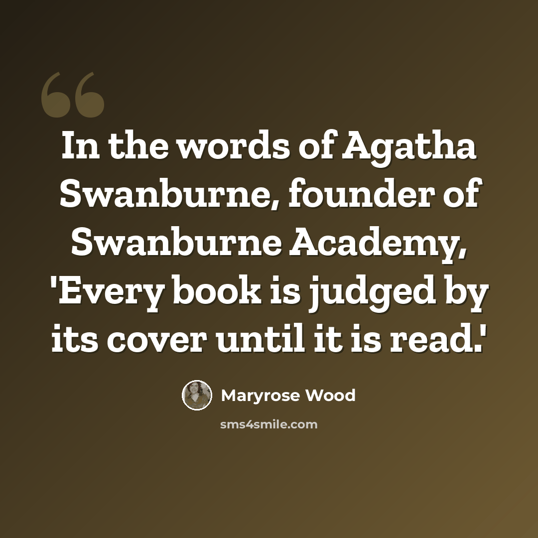 “In the words of Agatha Swanburne, founder of Swanburne Academy, 'Every book is judged by its cover until it is read.'” quote by Maryrose Wood