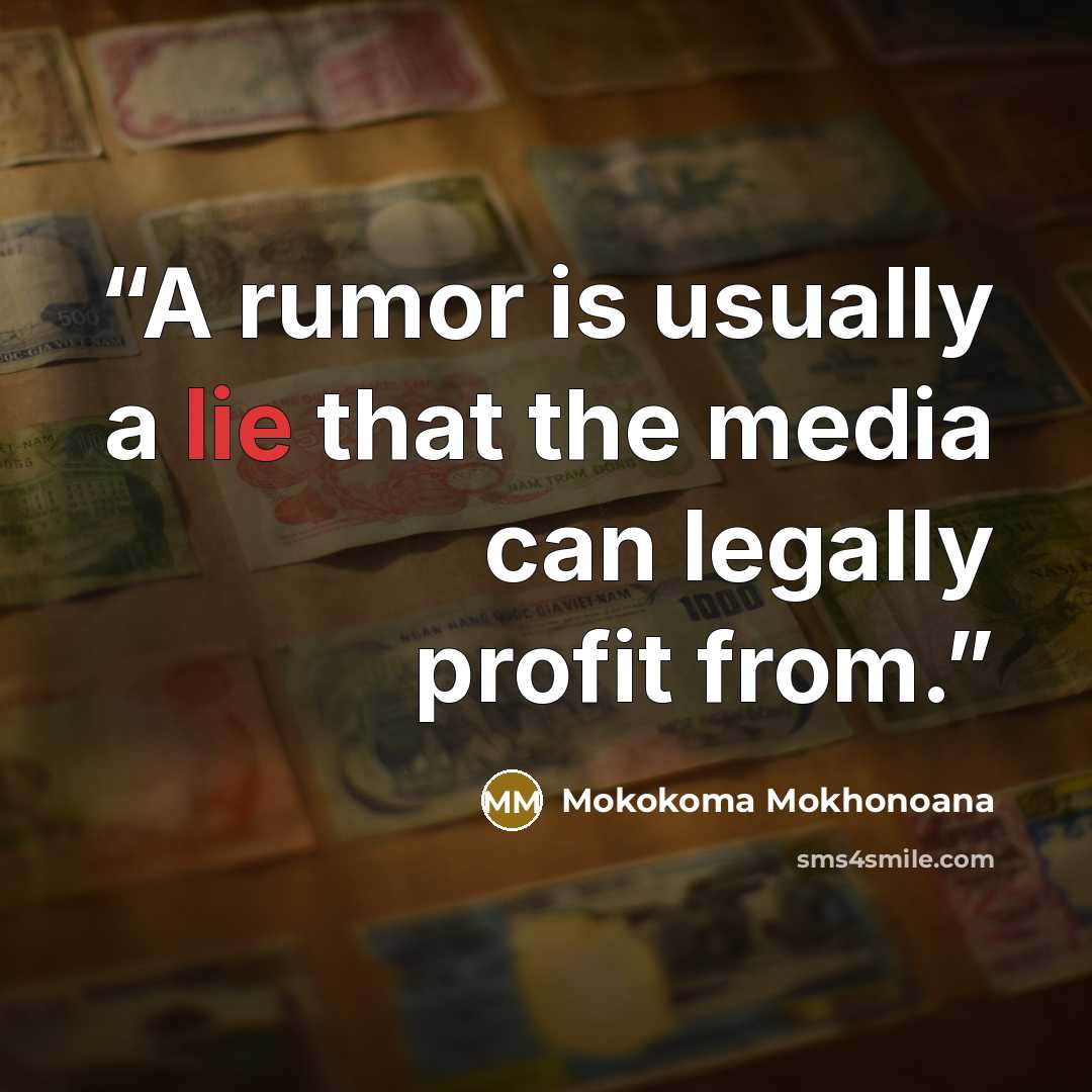 “A rumor is usually a lie that the media can legally profit from.” quote by Mokokoma Mokhonoana