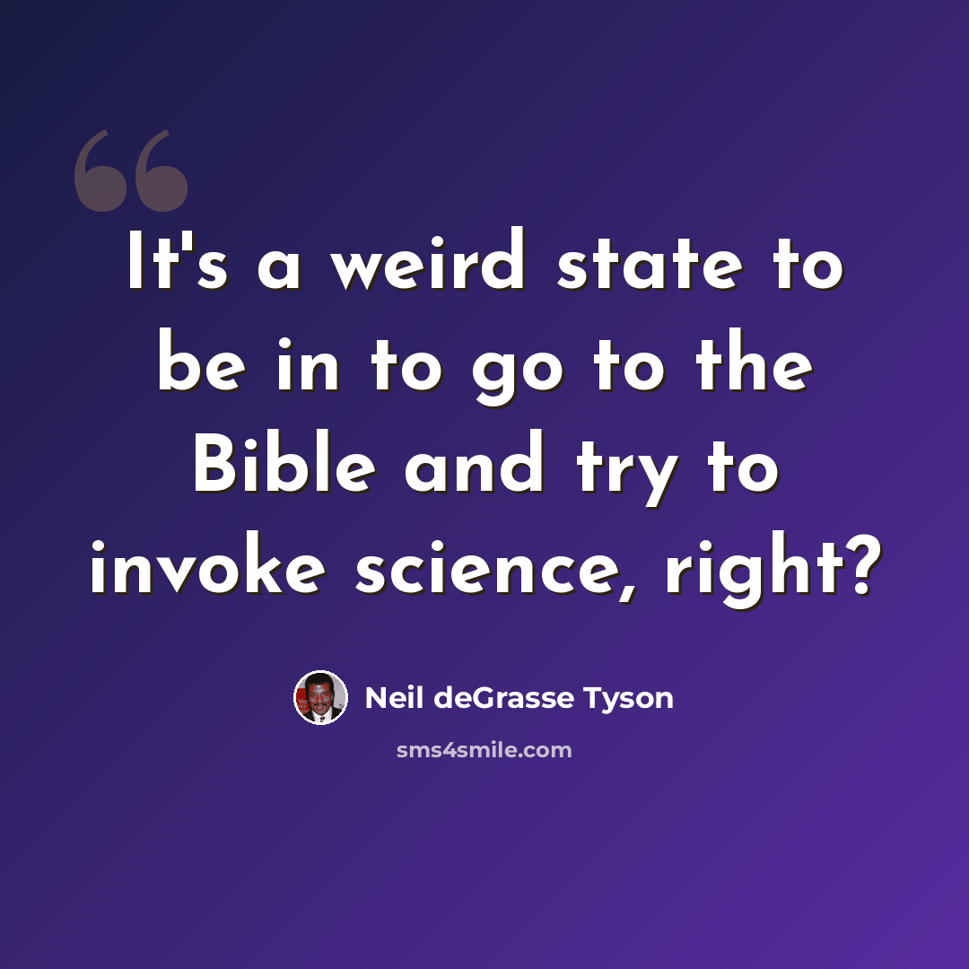 “It's a weird state to be in to go to the Bible and try to invoke science, right?” quote by Neil deGrasse Tyson