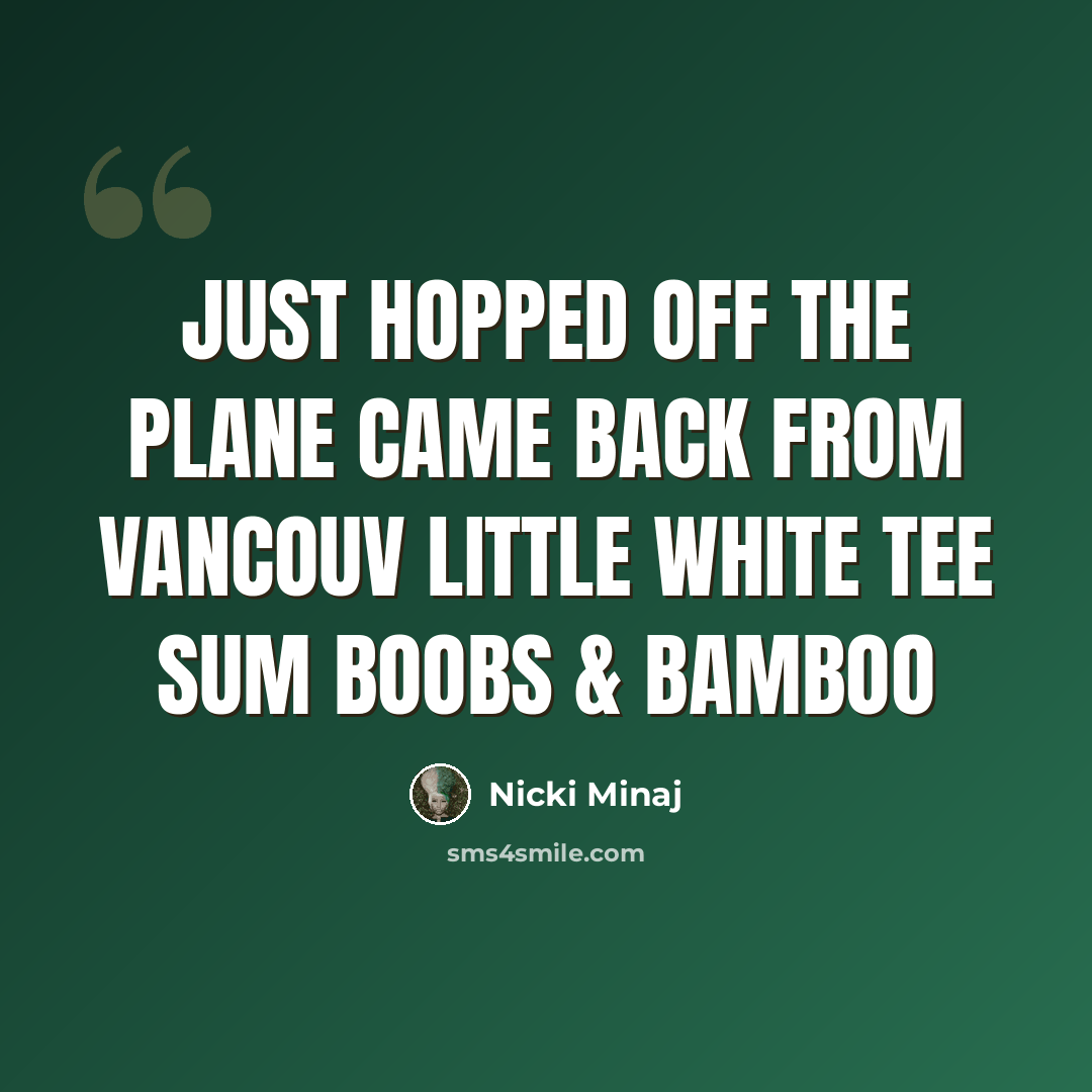 “Just hopped off the plane came back from Vancouv Little white tee sum boobs & bamboo” quote by Nicki Minaj