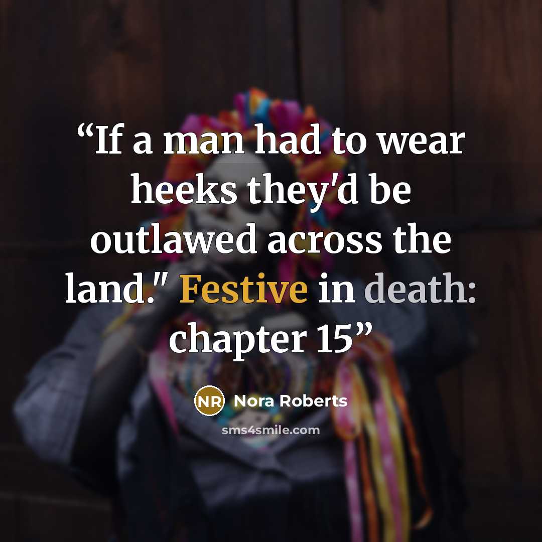 “If a man had to wear heeks they'd be outlawed across the land." Festive in death: chapter 15” quote by nora Roberts