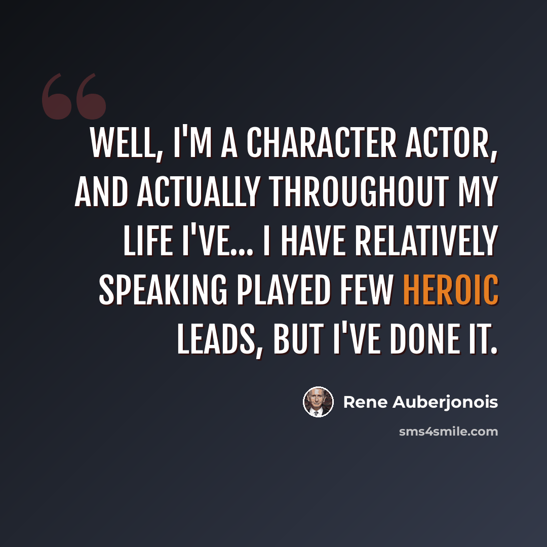 “Well, I'm a character actor, and actually throughout my life I've... I have relatively speaking played few heroic leads, but I've done it.” quote by Rene Auberjonois