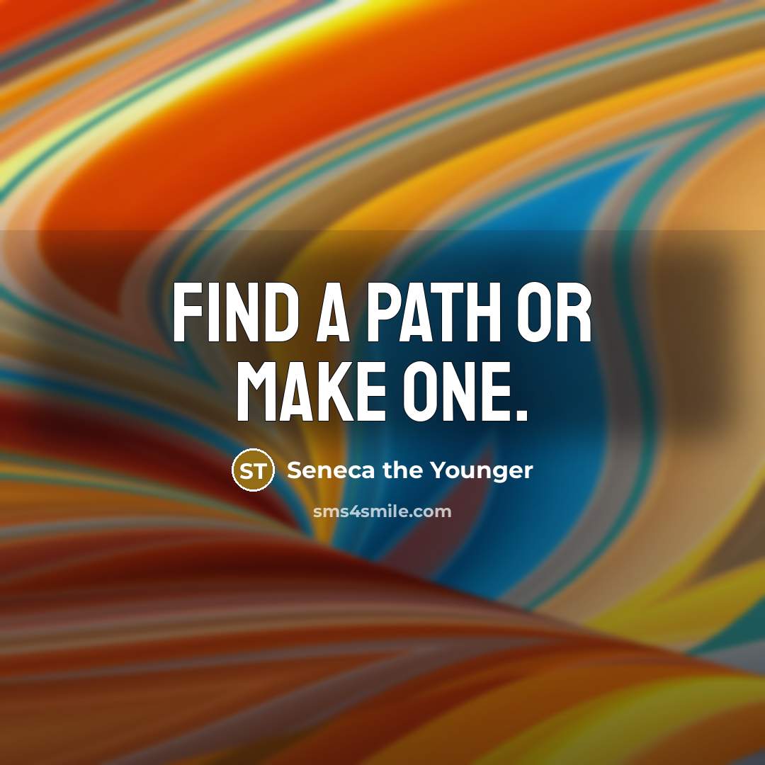 “Find a path or make one.” quote by Seneca the Younger