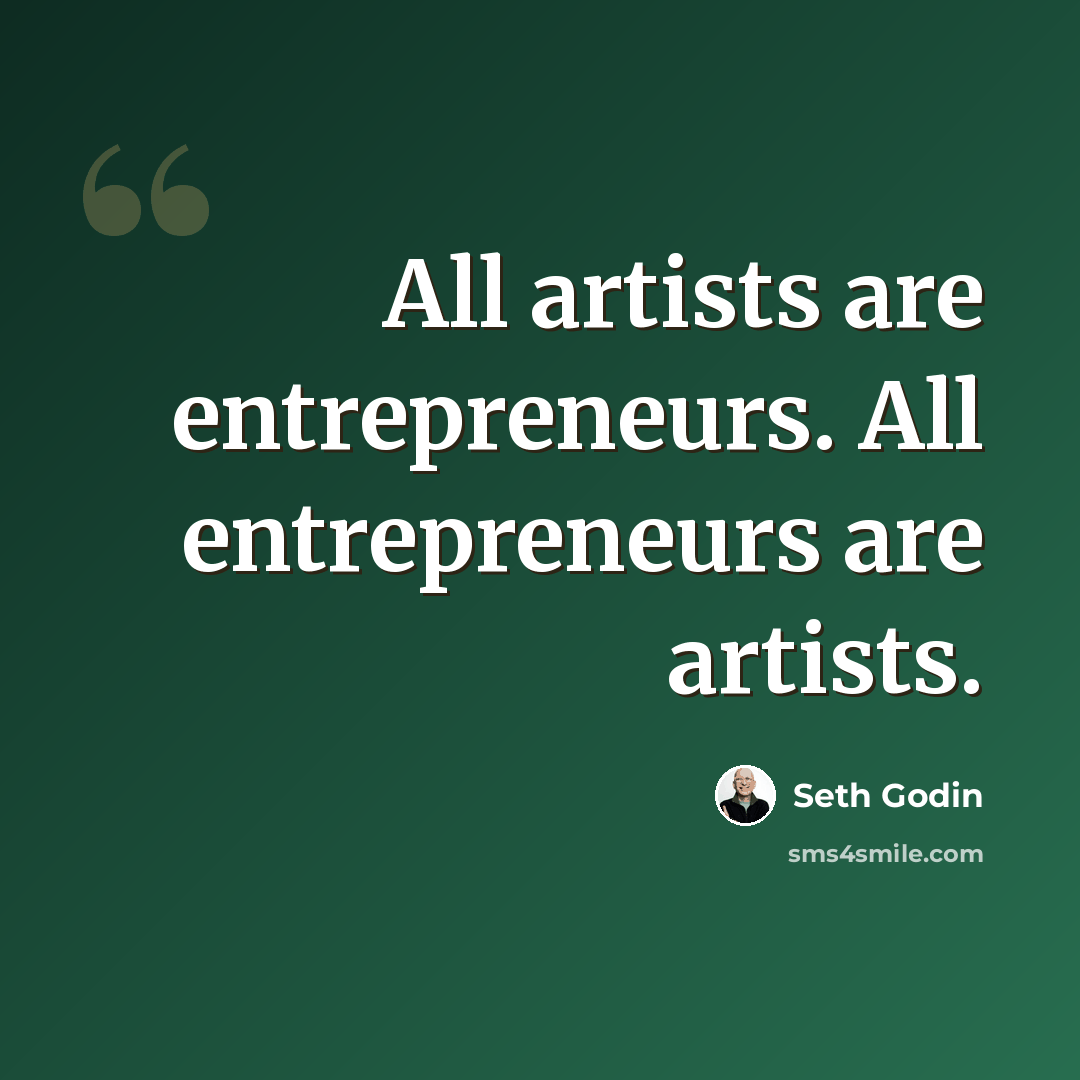 “All artists are entrepreneurs. All entrepreneurs are artists.” quote by Seth Godin