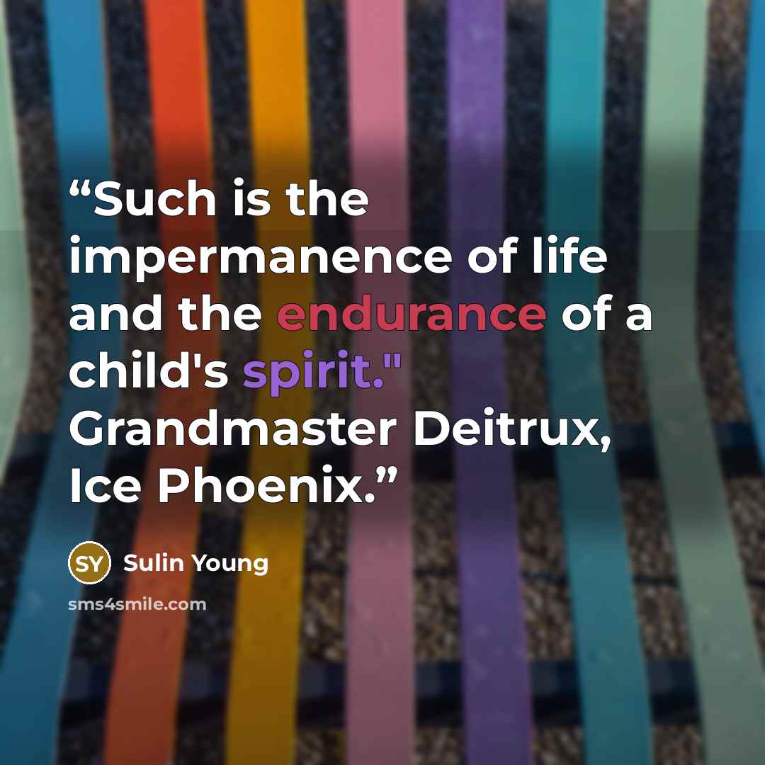 “Such is the impermanence of life and the endurance of a child's spirit." Grandmaster Deitrux, Ice Phoenix.” quote by Sulin Young