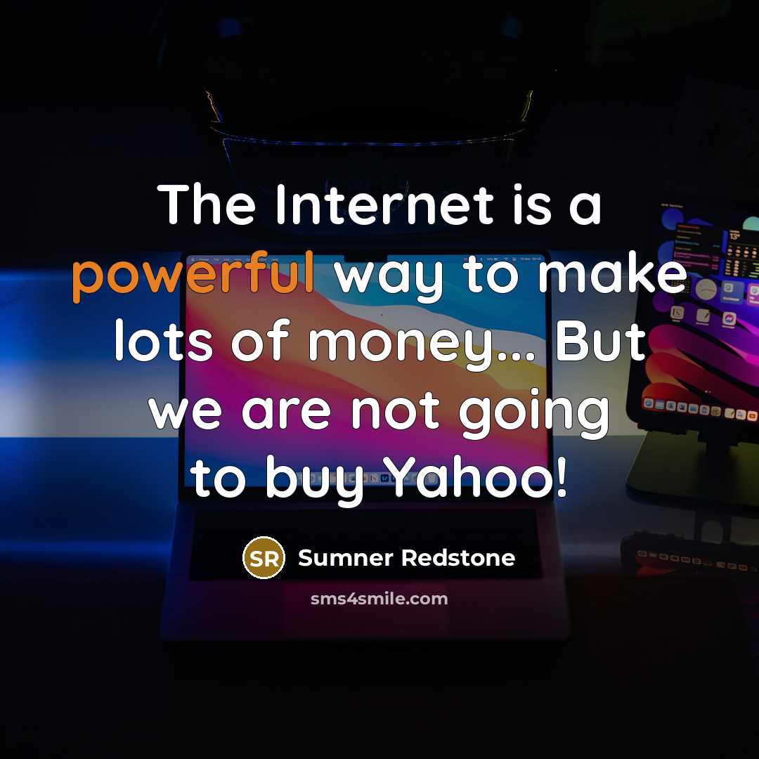 “The Internet is a powerful way to make lots of money... But we are not going to buy Yahoo!” quote by Sumner Redstone