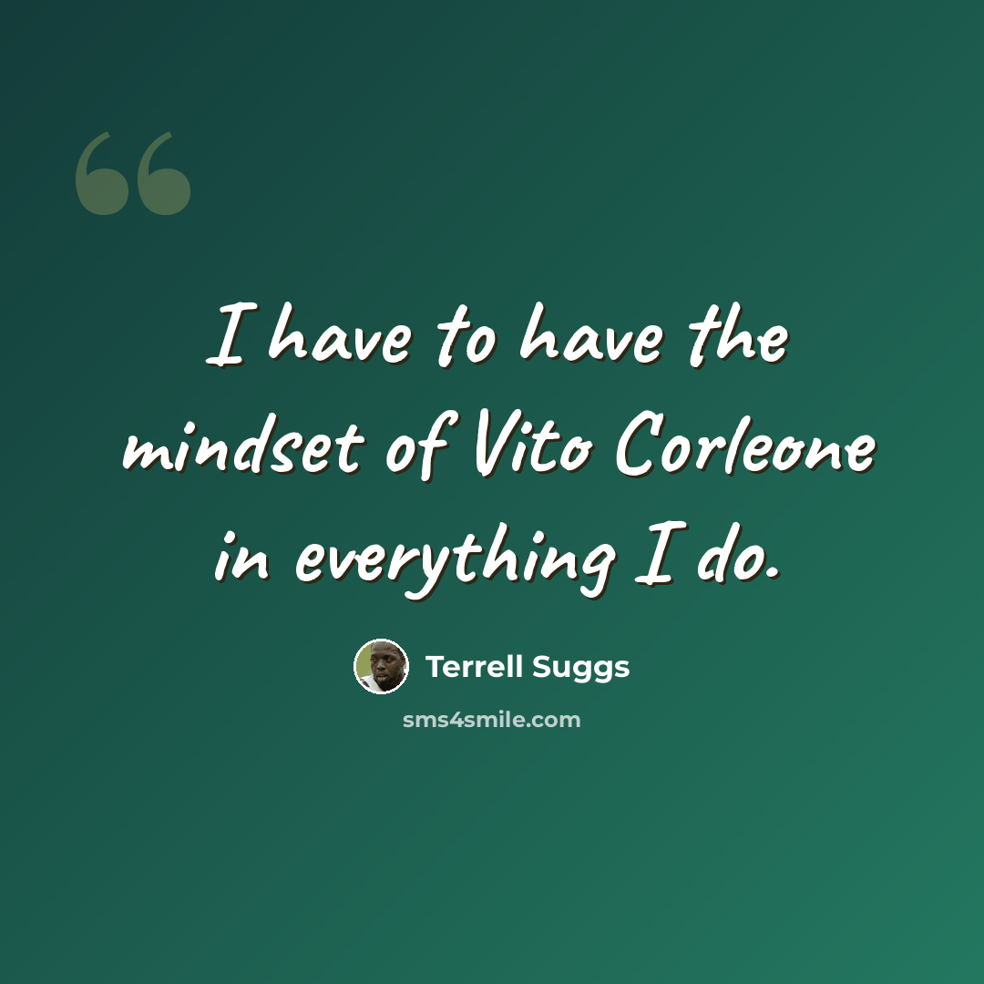 “I have to have the mindset of Vito Corleone in everything I do.” quote by Terrell Suggs