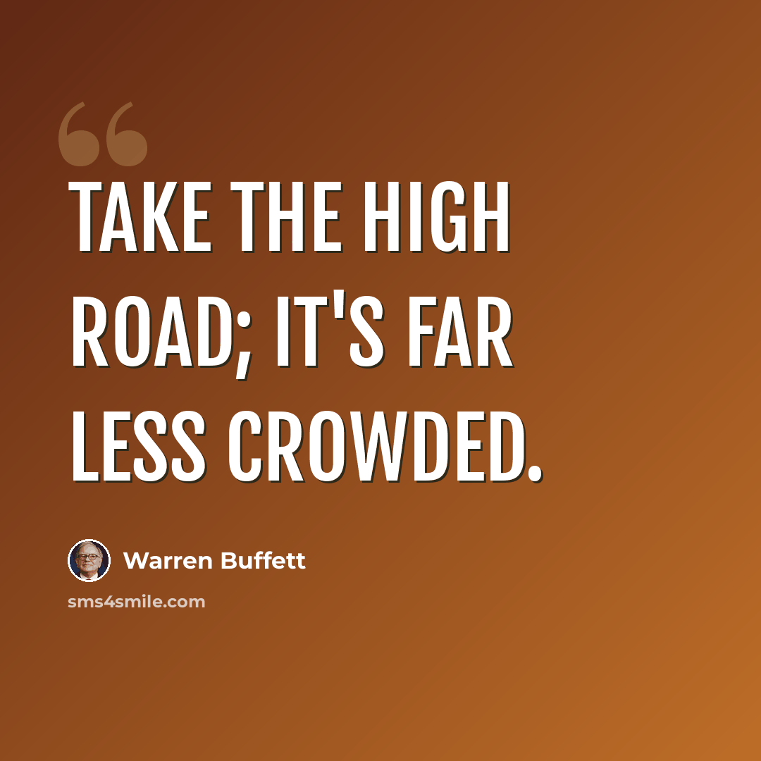 “Take the high road; it's far less crowded.” quote by Warren Buffett