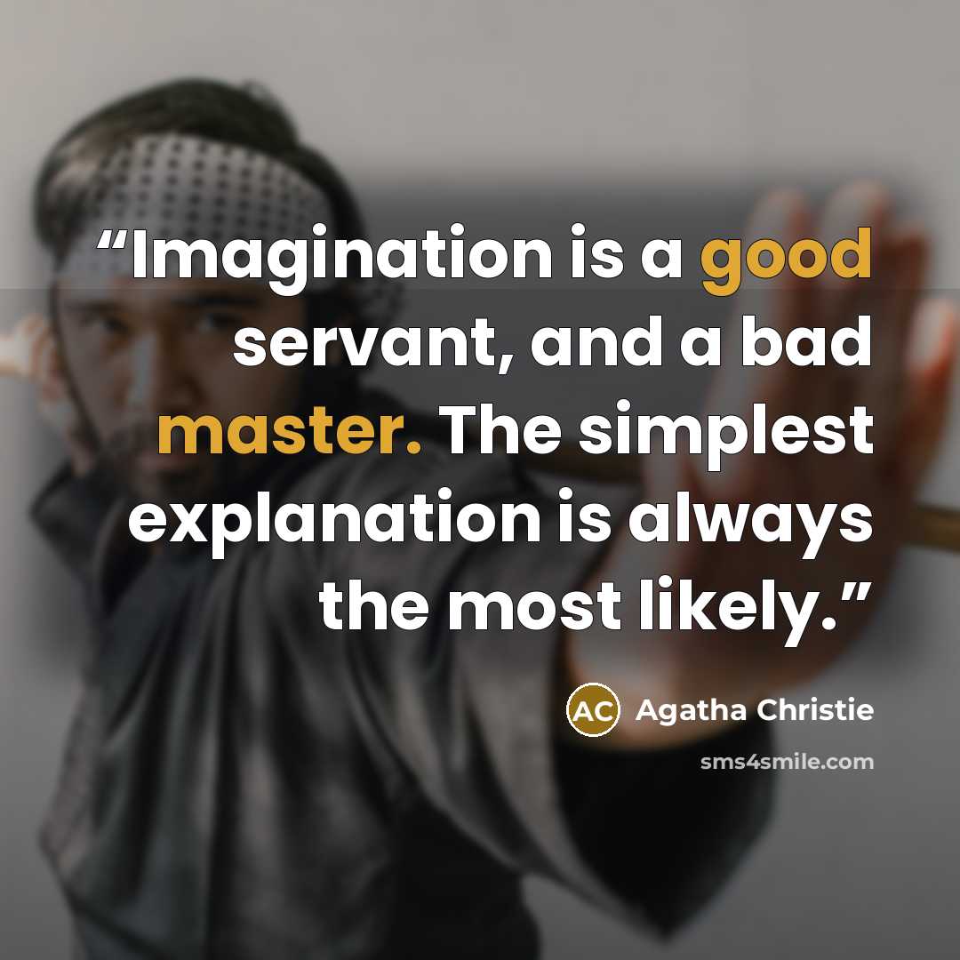 “Imagination is a good servant, and a bad master. The simplest explanation is always the most likely.” quote by Agatha Christie
