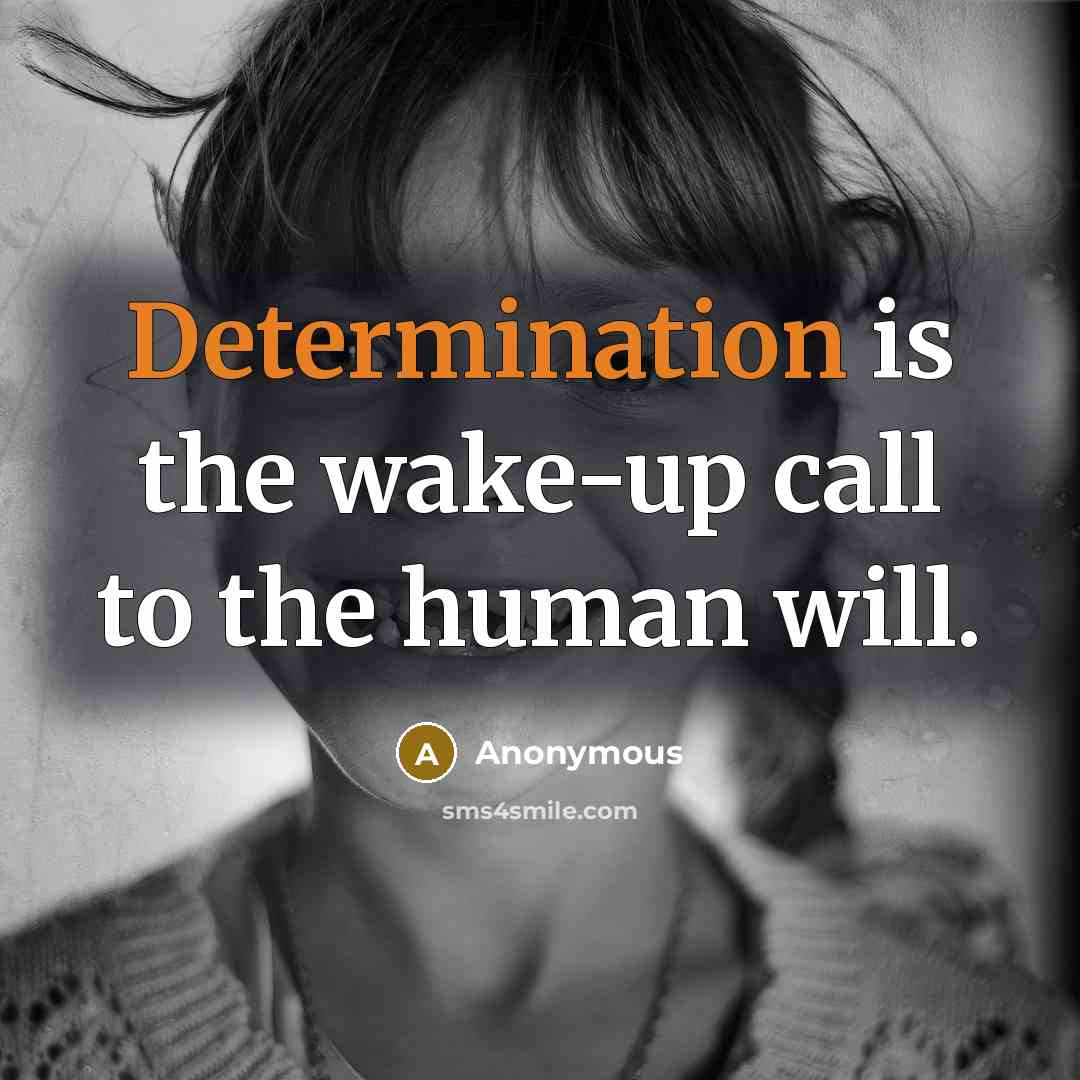 “Determination is the wake-up call to the human will.” quote by Anonymous