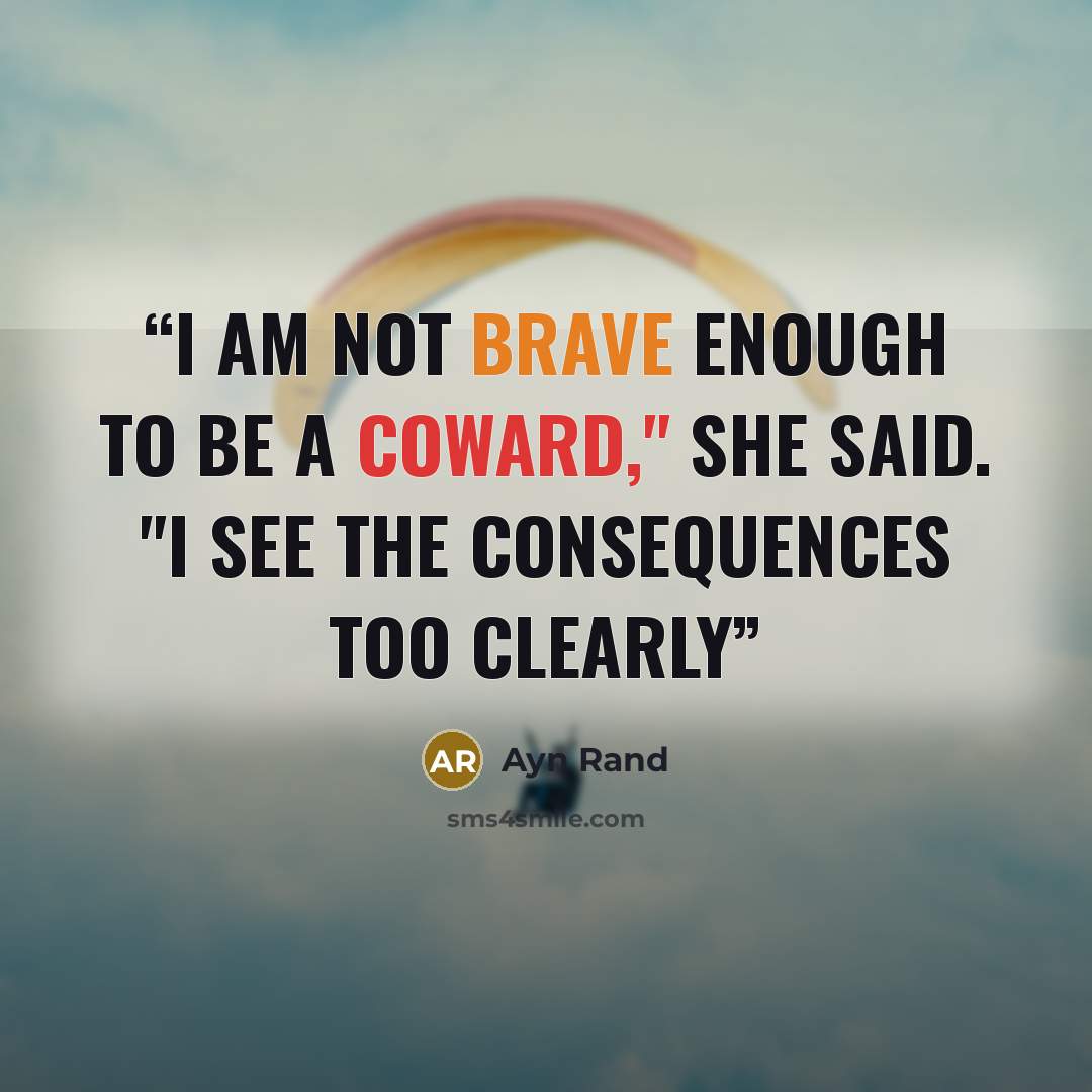 “I am not brave enough to be a coward," she said. "I see the consequences too clearly” quote by Ayn Rand