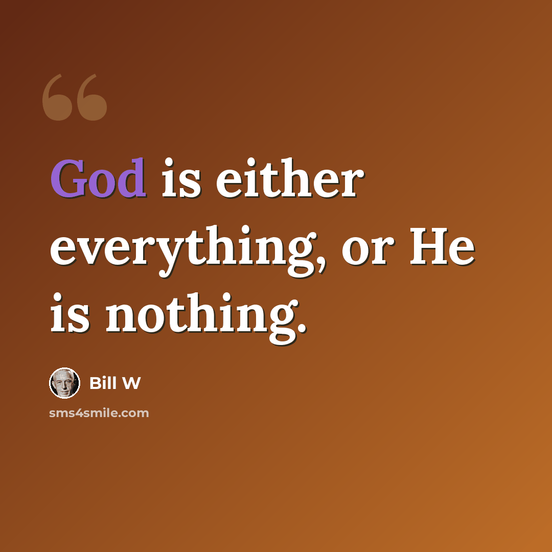 “God is either everything, or He is nothing.” quote by Bill W