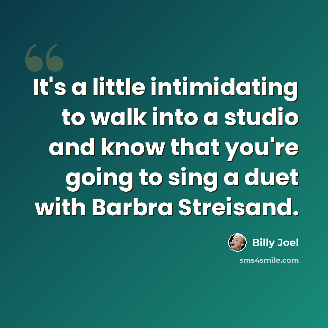 “It's a little intimidating to walk into a studio and know that you're going to sing a duet with Barbra Streisand.” quote by Billy Joel