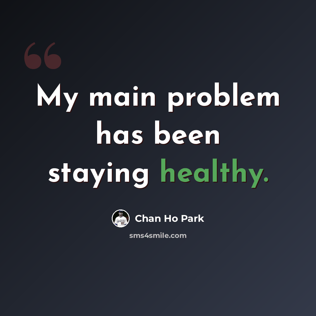 “My main problem has been staying healthy.” quote by Chan Ho Park